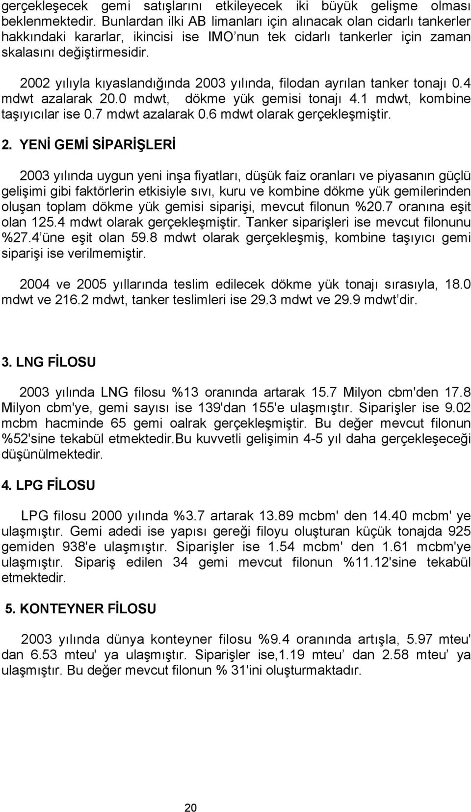 2002 yılıyla kıyaslandığında 2003 yılında, filodan ayrılan tanker tonajı 0.4 mdwt azalarak 20.0 mdwt, dökme yük gemisi tonajı 4.1 mdwt, kombine taşıyıcılar ise 0.7 mdwt azalarak 0.