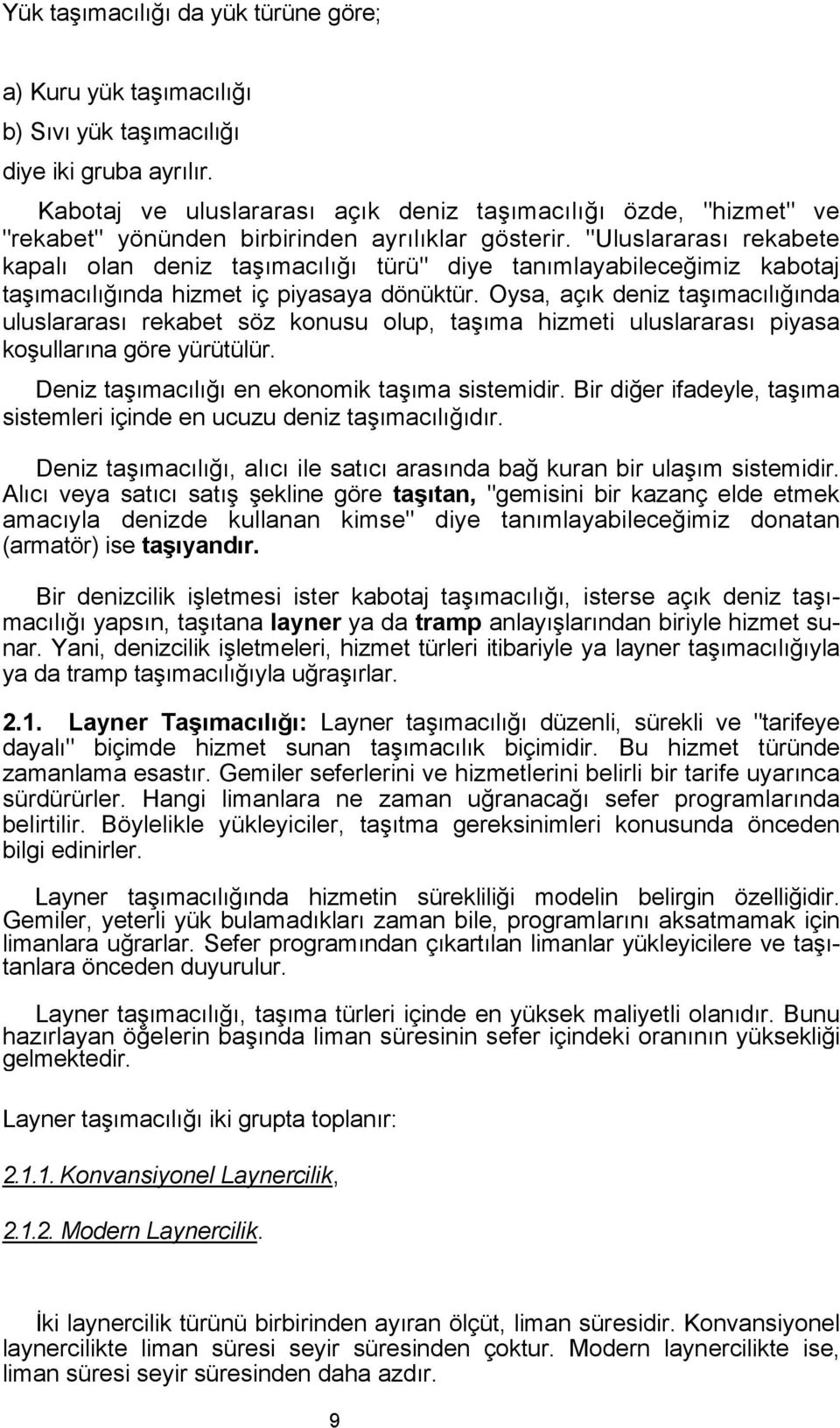 "Uluslararası rekabete kapalı olan deniz taşımacılığı türü" diye tanımlayabileceğimiz kabotaj taşımacılığında hizmet iç piyasaya dönüktür.