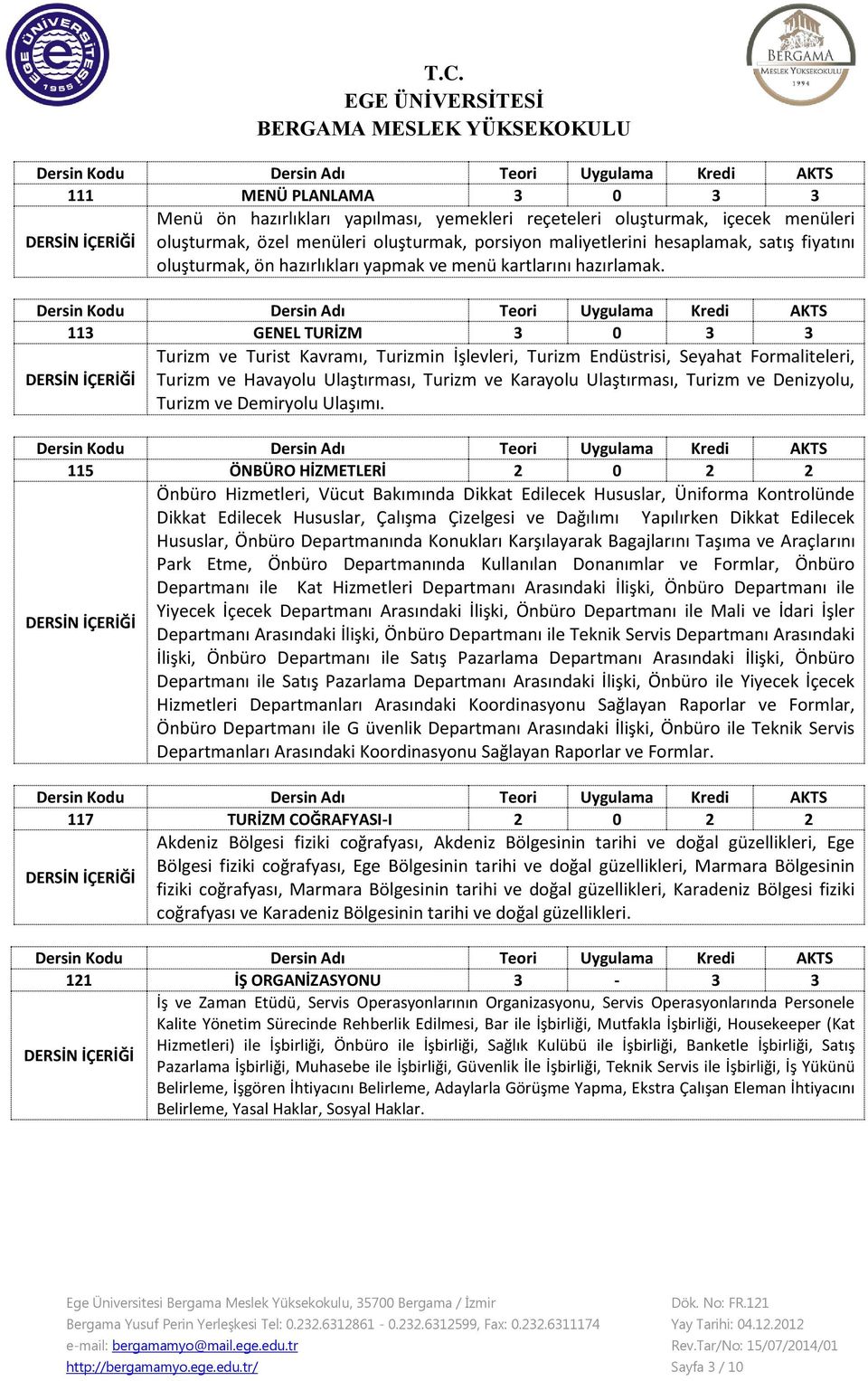 113 GENEL TURİZM 3 0 3 3 Turizm ve Turist Kavramı, Turizmin İşlevleri, Turizm Endüstrisi, Seyahat Formaliteleri, Turizm ve Havayolu Ulaştırması, Turizm ve Karayolu Ulaştırması, Turizm ve Denizyolu,