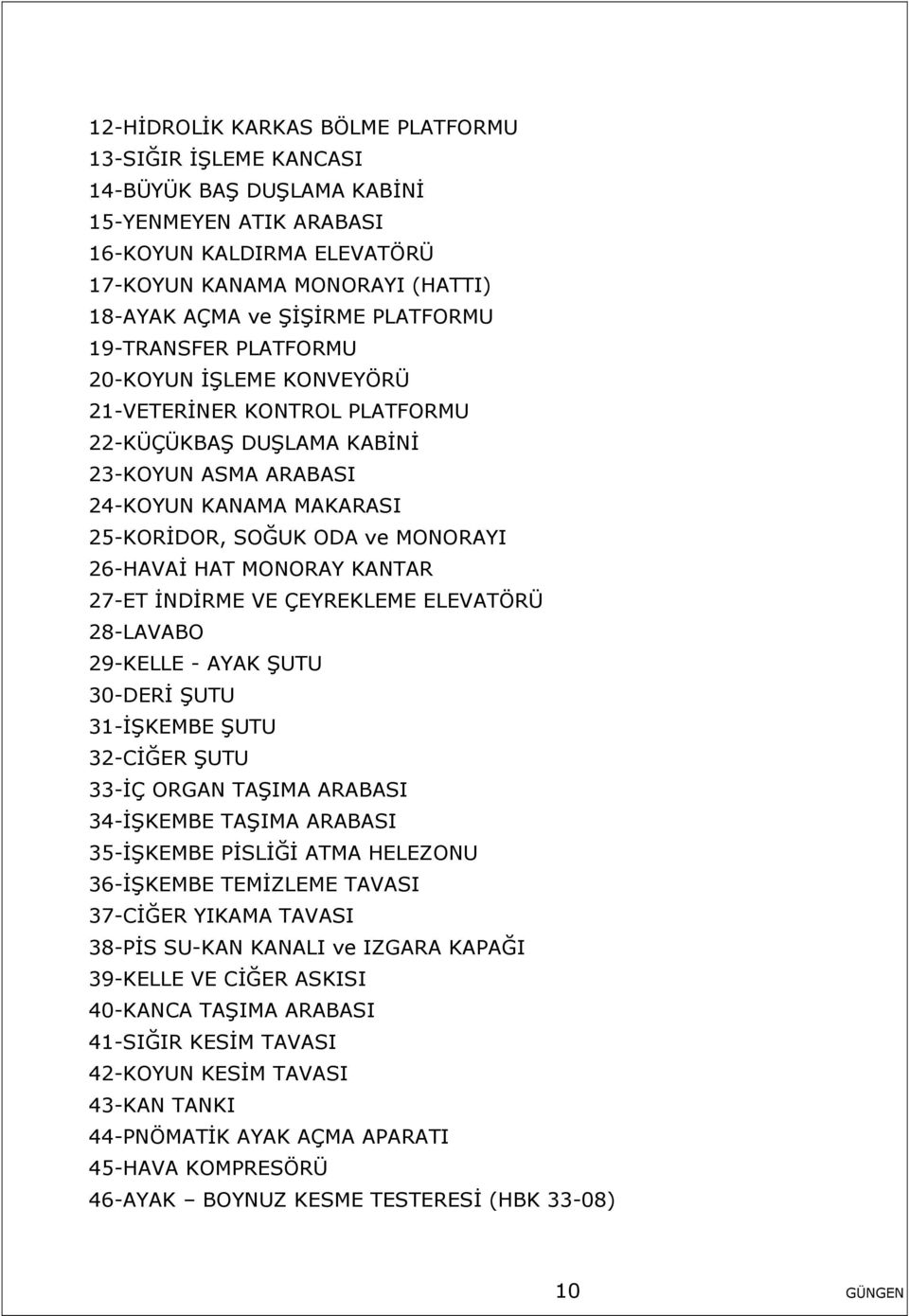 26-HAVAİ HAT MONORAY KANTAR 27-ET İNDİRME VE ÇEYREKLEME ELEVATÖRÜ 28-LAVABO 29-KELLE - AYAK ŞUTU 30-DERİ ŞUTU 31-İŞKEMBE ŞUTU 32-CİĞER ŞUTU 33-İÇ ORGAN TAŞIMA ARABASI 34-İŞKEMBE TAŞIMA ARABASI