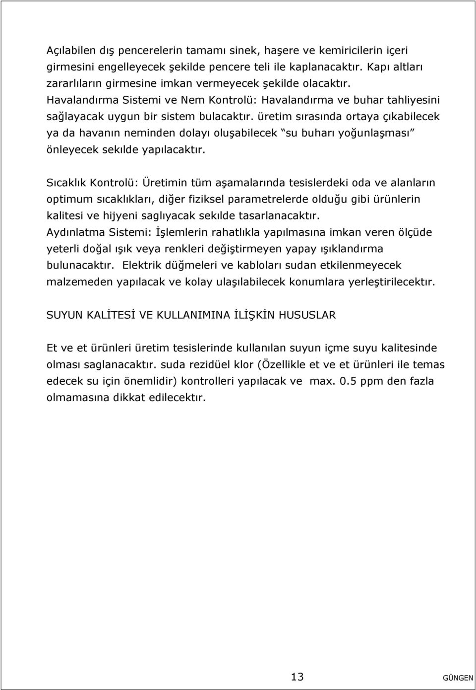 üretim sırasında ortaya çıkabilecek ya da havanın neminden dolayı oluşabilecek su buharı yoğunlaşması önleyecek sekılde yapılacaktır.