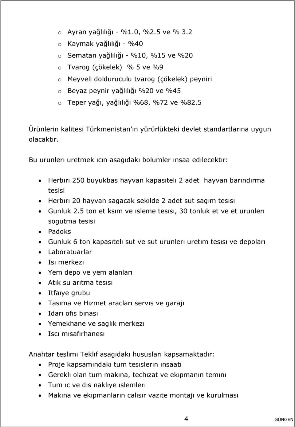 yağlılığı %68, %72 ve %82.5 Ürünlerin kalitesi Türkmenistan ın yürürlükteki devlet standartlarına uygun olacaktır.