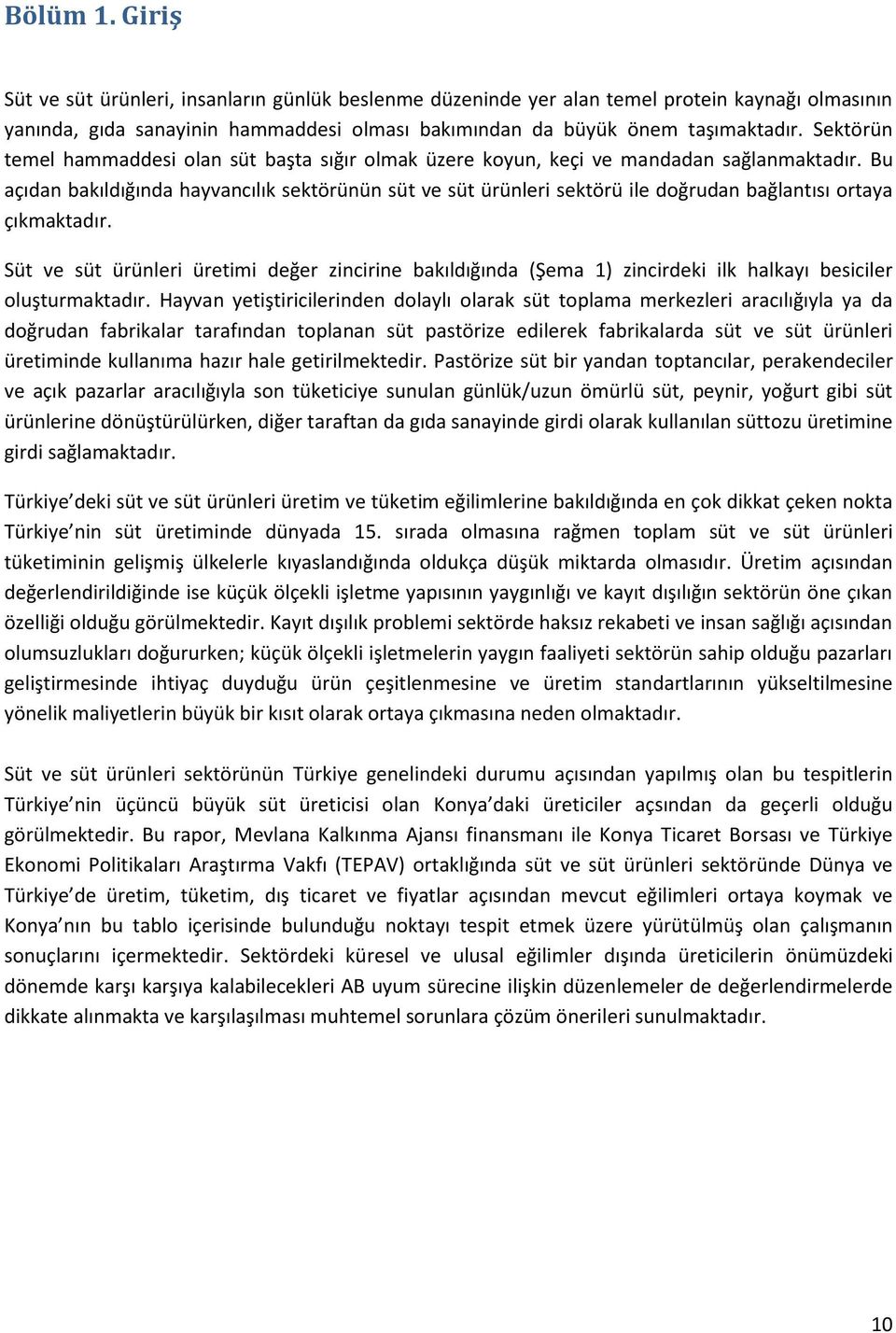 Bu açıdan bakıldığında hayvancılık sektörünün süt ve süt ürünleri sektörü ile doğrudan bağlantısı ortaya çıkmaktadır.