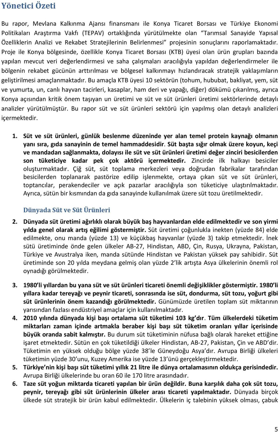 Proje ile Konya bölgesinde, özellikle Konya Ticaret Borsası (KTB) üyesi olan ürün grupları bazında yapılan mevcut veri değerlendirmesi ve saha çalışmaları aracılığıyla yapıldan değerlendirmeler ile