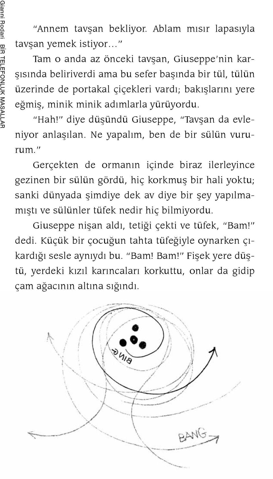 eğmiş, minik minik adımlarla yürüyordu. Hah! diye düşündü Giuseppe, Tavşan da evleniyor anlaşılan. Ne yapalım, ben de bir sülün vururum.