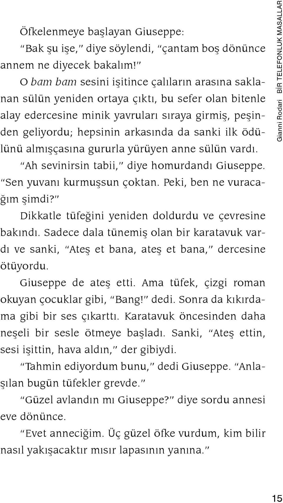 ilk ödülünü almışçasına gururla yürüyen anne sülün vardı. Ah sevinirsin tabii, diye homurdandı Giuseppe. Sen yuvanı kurmuşsun çoktan. Peki, ben ne vuracağım şimdi?