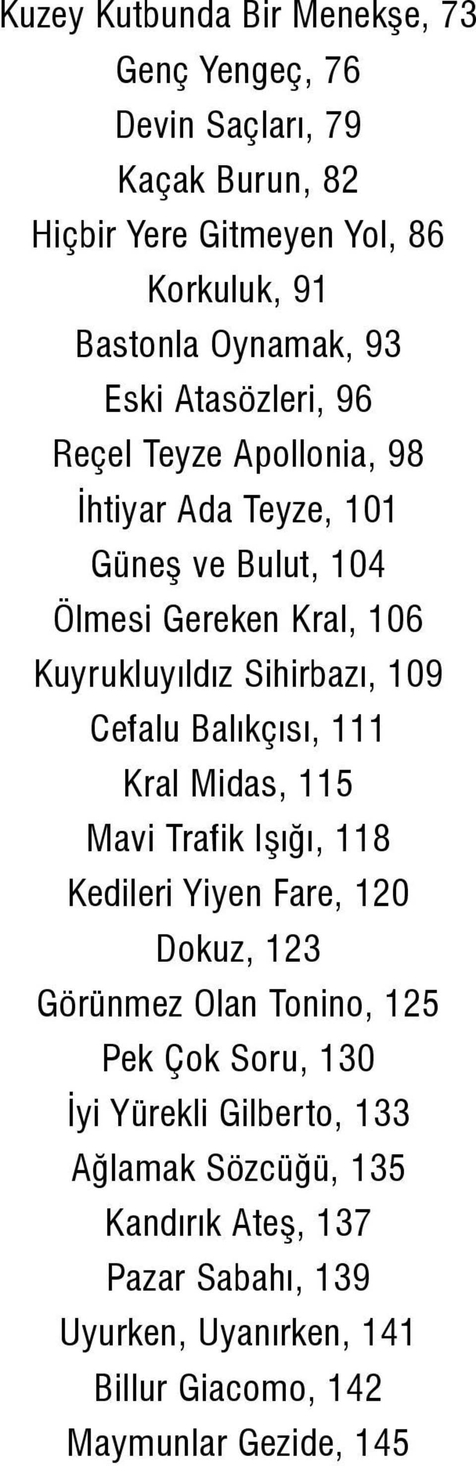 Cefalu Balıkçısı, 111 Kral Midas, 115 Mavi Trafik Işığı, 118 Kedileri Yiyen Fare, 120 Dokuz, 123 Görünmez Olan Tonino, 125 Pek Çok Soru, 130 İyi