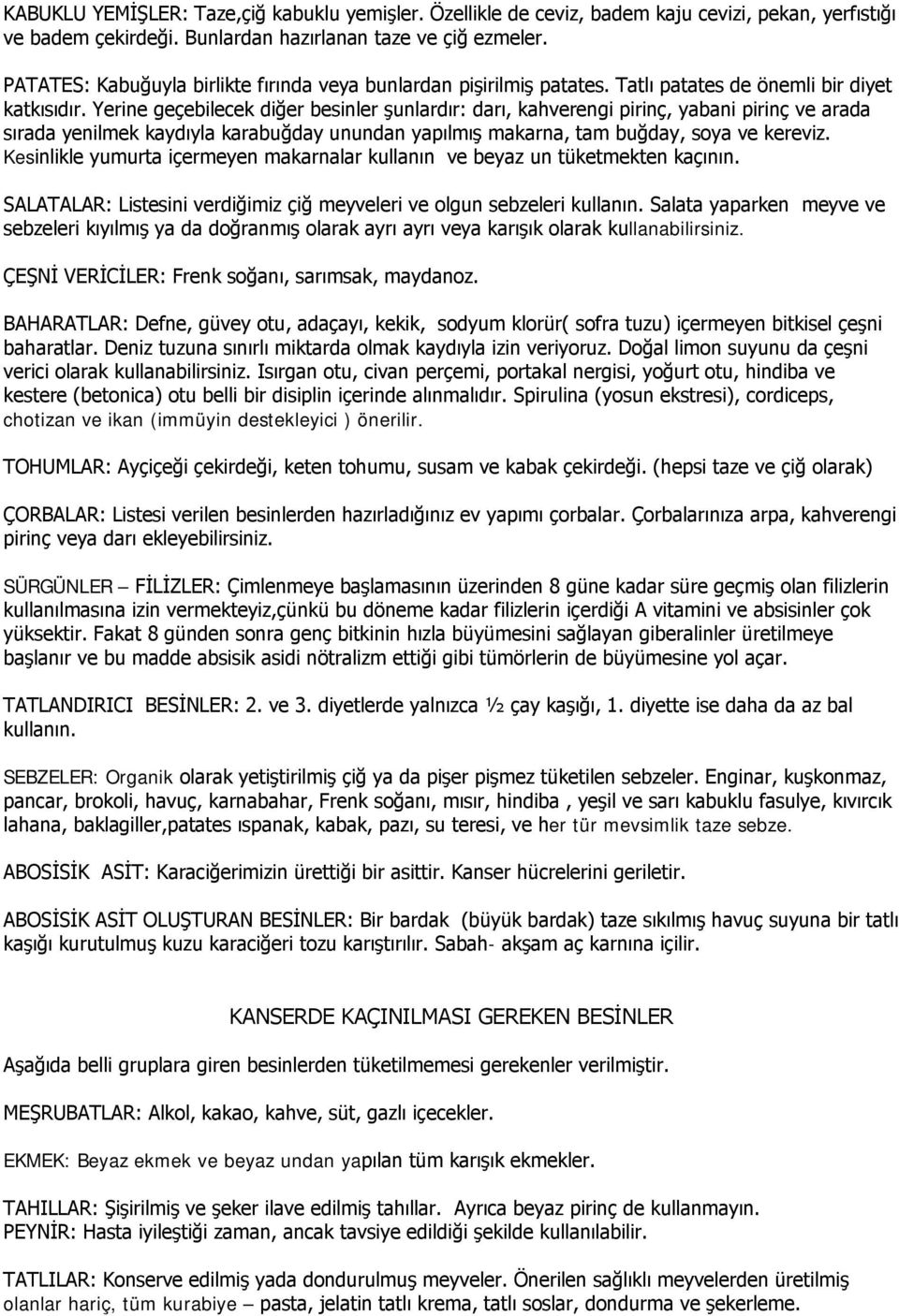 Yerine geçebilecek diğer besinler şunlardır: darı, kahverengi pirinç, yabani pirinç ve arada sırada yenilmek kaydıyla karabuğday unundan yapılmış makarna, tam buğday, soya ve kereviz.