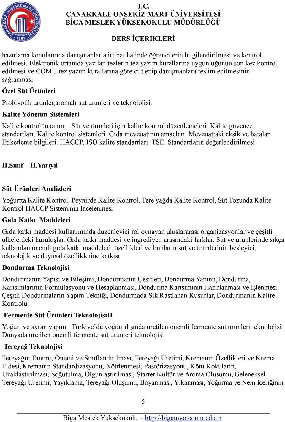 Özel Süt Ürünleri Probiyotik ürünler,aromalı süt ürünleri ve teknolojisi. Kalite Yönetim Sistemleri Kalite kontrolün tanımı. Süt ve ürünleri için kalite kontrol düzenlemeleri.