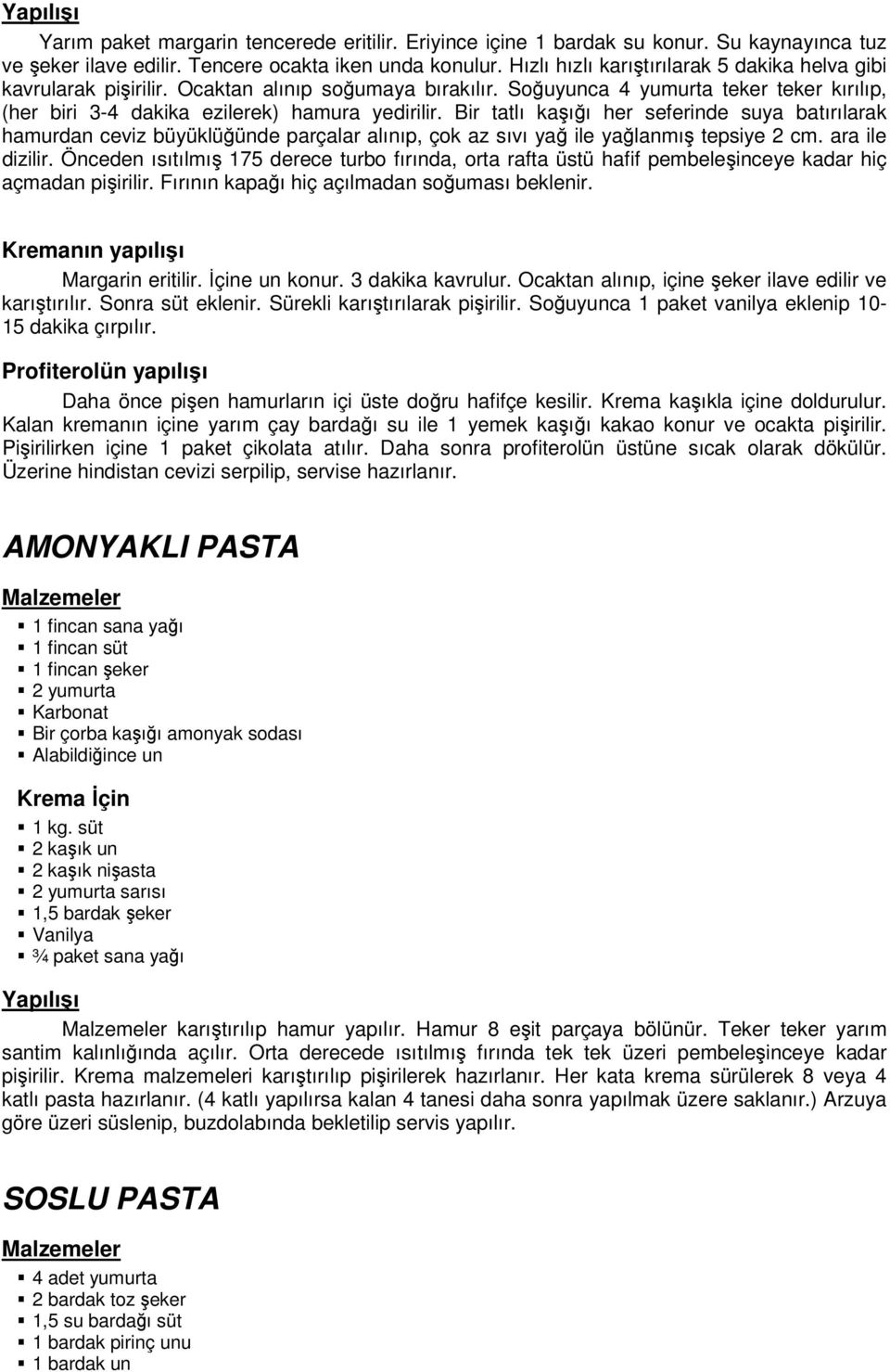 Bir tatlı kaşığı her seferinde suya batırılarak hamurdan ceviz büyüklüğünde parçalar alınıp, çok az sıvı yağ ile yağlanmış tepsiye 2 cm. ara ile dizilir.