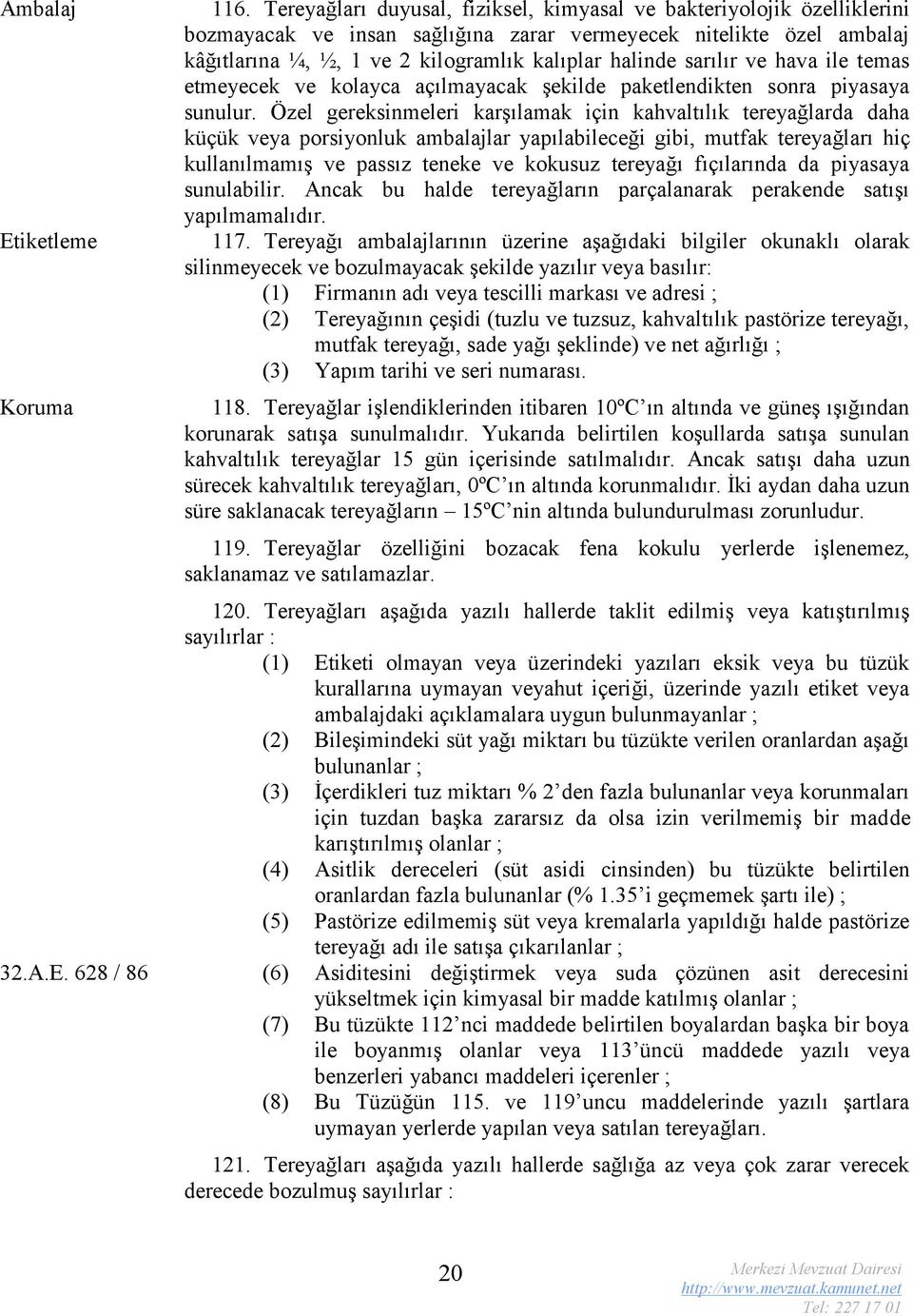 sarılır ve hava ile temas etmeyecek ve kolayca açılmayacak şekilde paketlendikten sonra piyasaya sunulur.