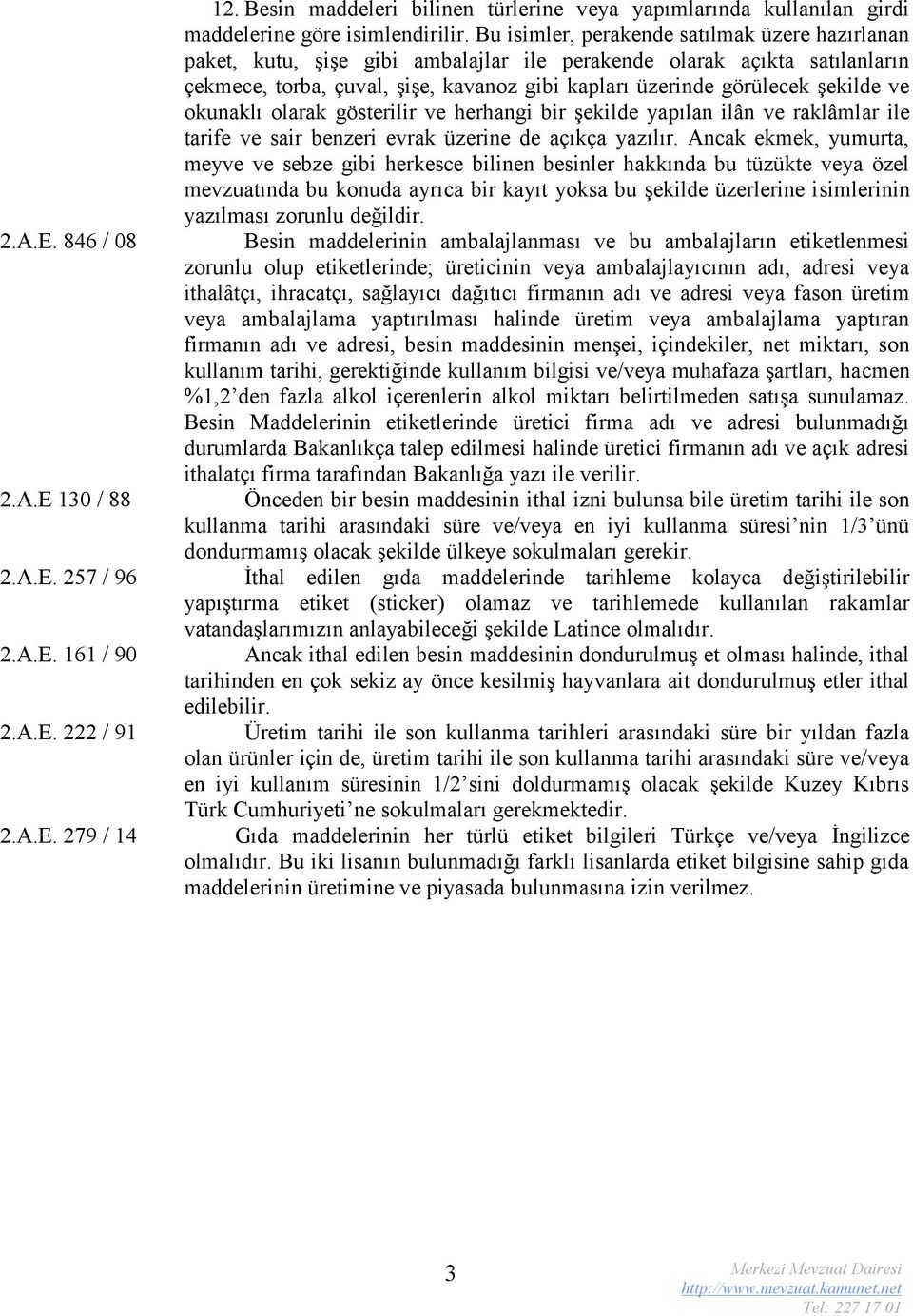 ve okunaklı olarak gösterilir ve herhangi bir şekilde yapılan ilân ve raklâmlar ile tarife ve sair benzeri evrak üzerine de açıkça yazılır.