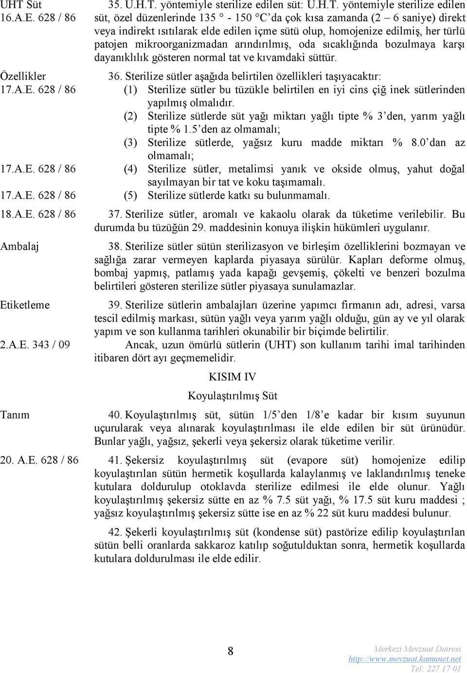 kıvamdaki süttür. 36. Sterilize sütler aşağıda belirtilen özellikleri taşıyacaktır: (1) Sterilize sütler bu tüzükle belirtilen en iyi cins çiğ inek sütlerinden yapılmış olmalıdır.