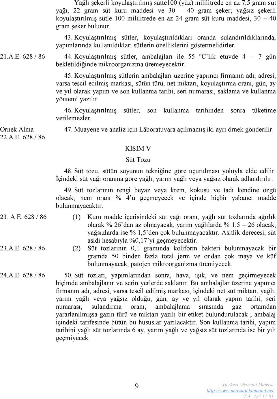 628 / 86 Yağlı şekerli koyulaştırılmış sütte100 (yüz) mililitrede en az 7,5 gram süt yağı, 22 gram süt kuru maddesi ve 30 40 gram şeker; yağsız şekerli koyulaştırılmış sütle 100 mililitrede en az 24