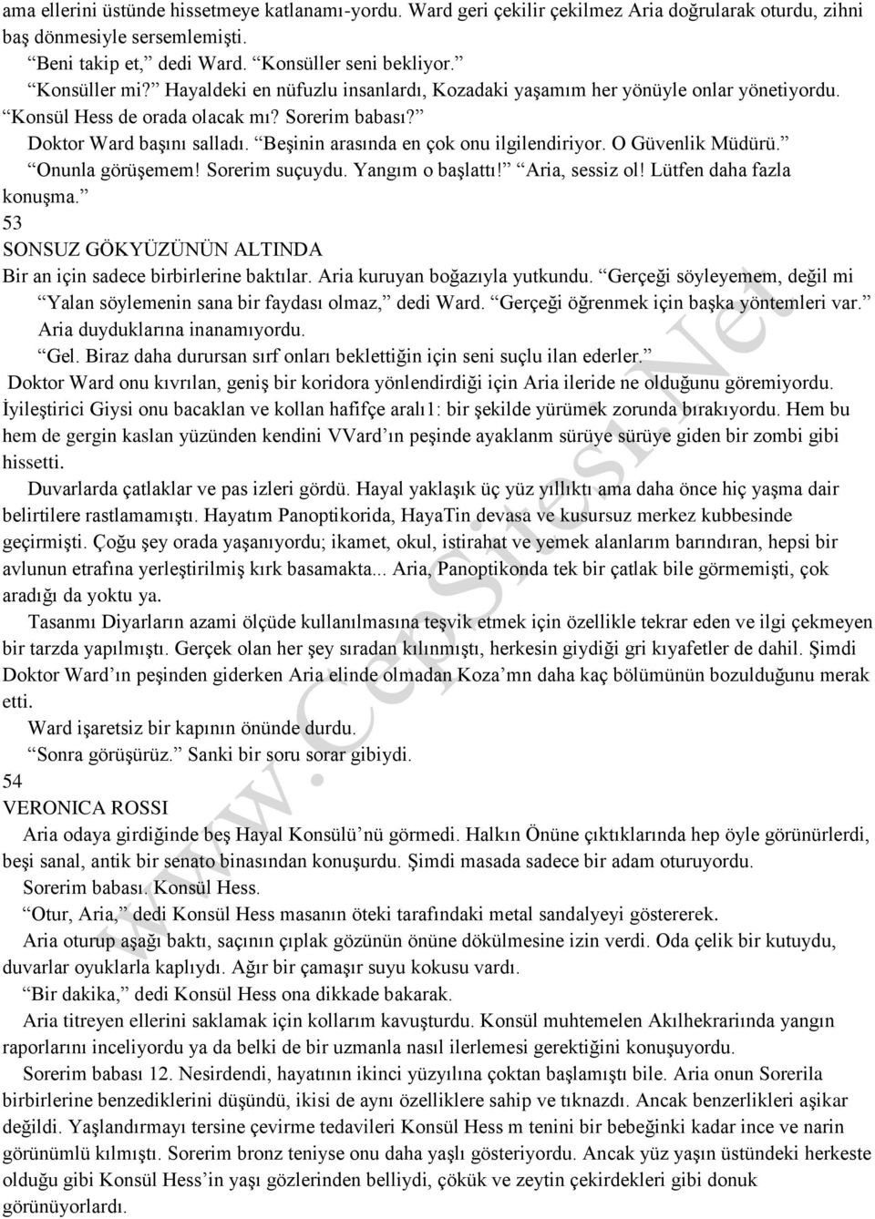 O Güvenlik Müdürü. Onunla görüşemem! Sorerim suçuydu. Yangım o başlattı! Aria, sessiz ol! Lütfen daha fazla konuşma. 53 Bir an için sadece birbirlerine baktılar. Aria kuruyan boğazıyla yutkundu.