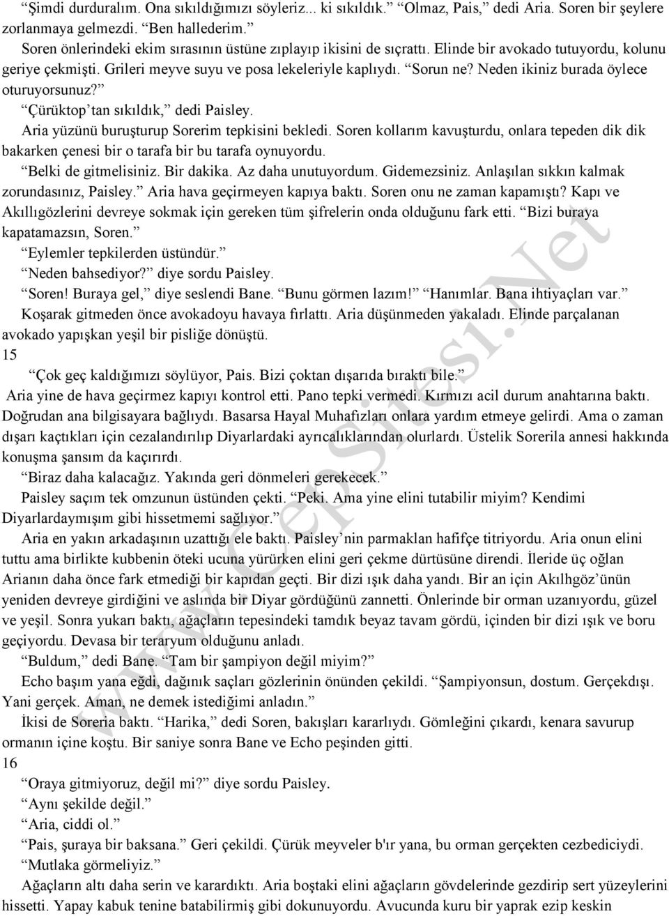 Neden ikiniz burada öylece oturuyorsunuz? Çürüktop tan sıkıldık, dedi Paisley. Aria yüzünü buruşturup Sorerim tepkisini bekledi.