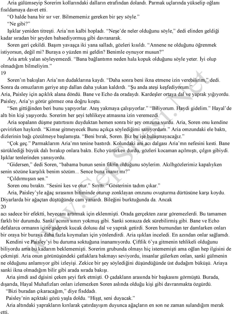 Başım yavaşça iki yana salladı, gözleri kısıldı. Annene ne olduğunu öğrenmek istiyorsun, değil mi? Buraya o yüzden mi geldin? Benimle oynuyor musun? Aria artık yalan söyleyemezdi.