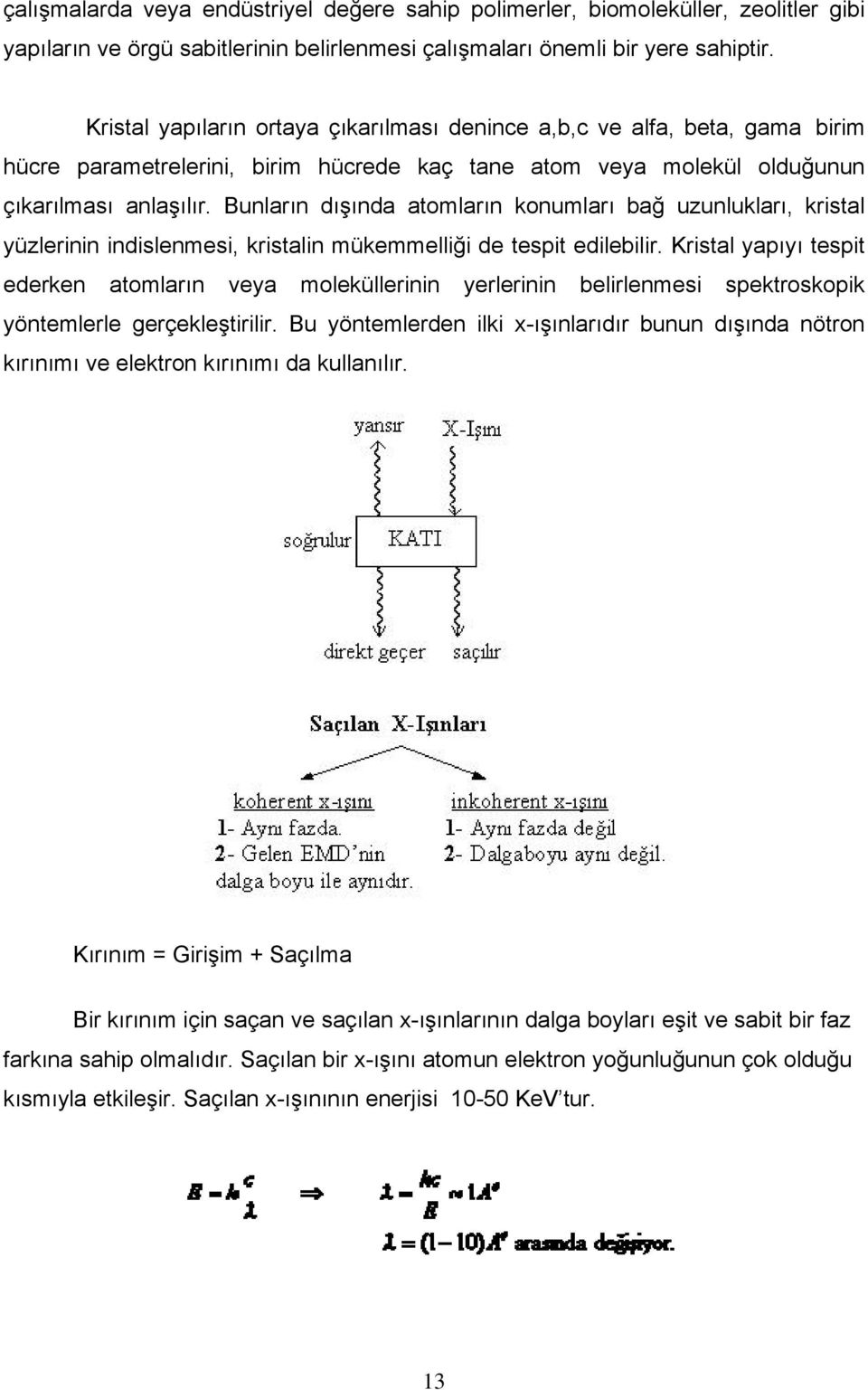 Bunların dışında atomların konumları bağ uzunlukları, kristal yüzlerinin indislenmesi, kristalin mükemmelliği de tespit edilebilir.