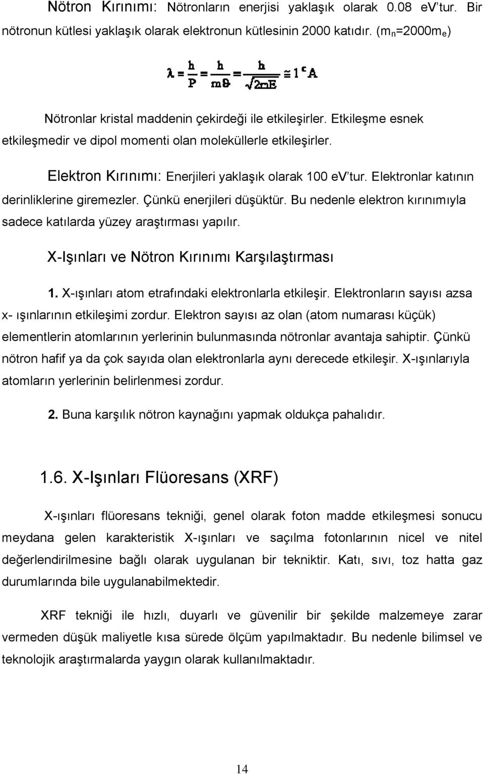 Elektron Kırınımı: Enerjileri yaklaşık olarak 100 ev tur. Elektronlar katının derinliklerine giremezler. Çünkü enerjileri düşüktür.