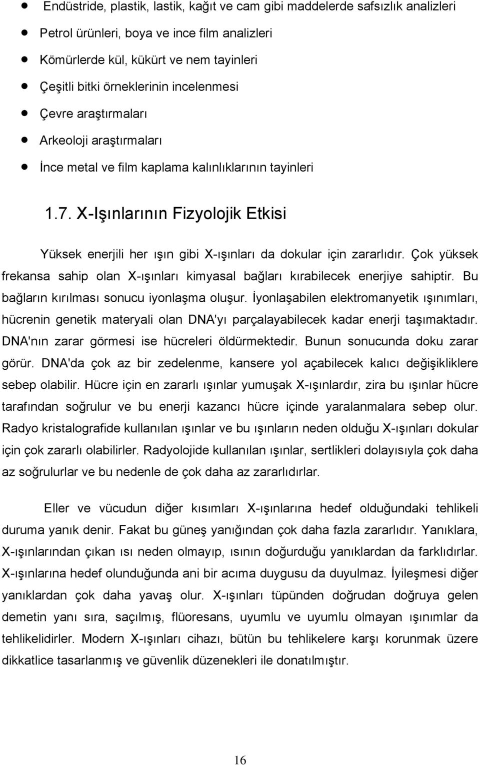 X-Işınlarının Fizyolojik Etkisi Yüksek enerjili her ışın gibi X-ışınları da dokular için zararlıdır. Çok yüksek frekansa sahip olan X-ışınları kimyasal bağları kırabilecek enerjiye sahiptir.