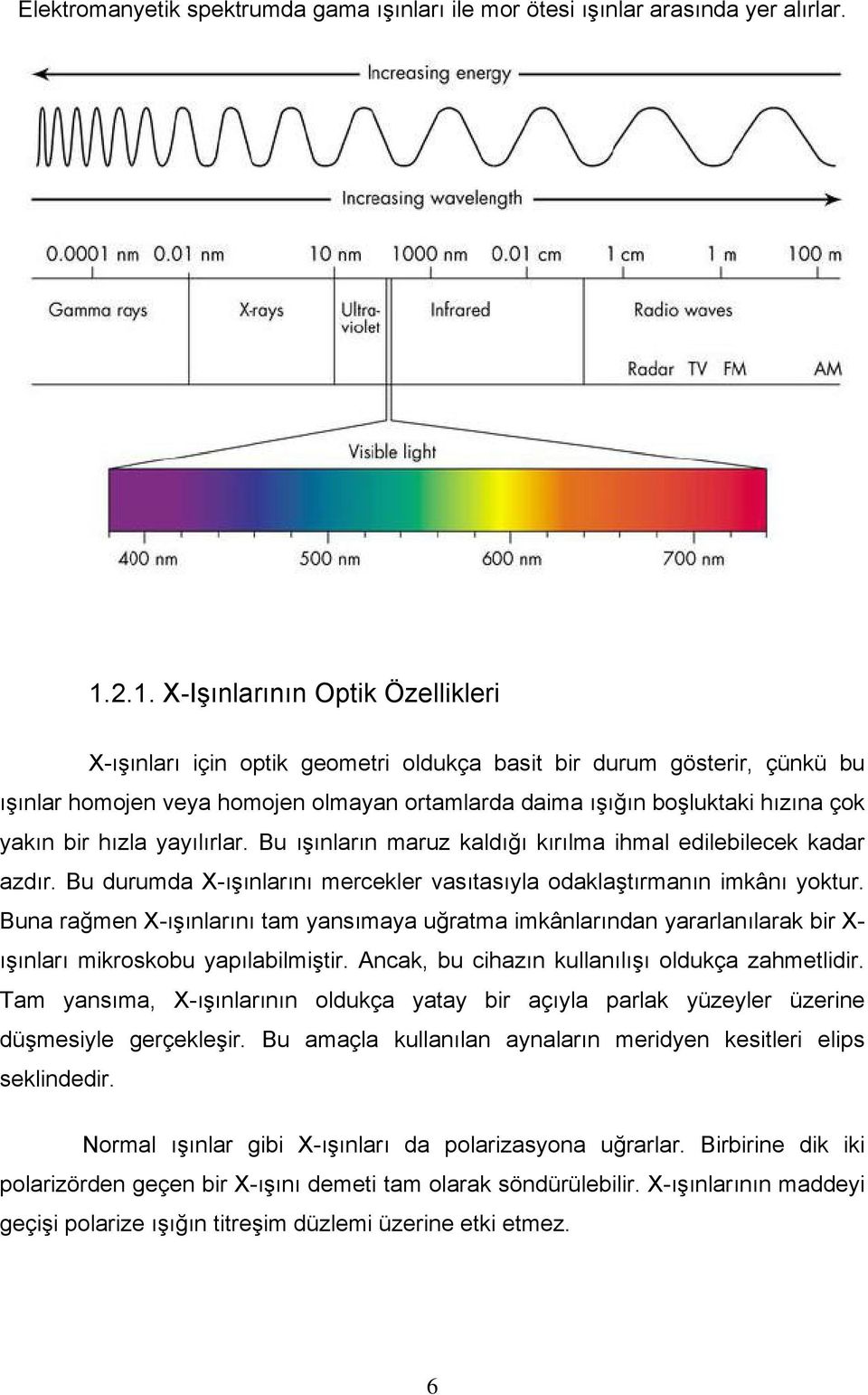 bir hızla yayılırlar. Bu ışınların maruz kaldığı kırılma ihmal edilebilecek kadar azdır. Bu durumda X-ışınlarını mercekler vasıtasıyla odaklaştırmanın imkânı yoktur.