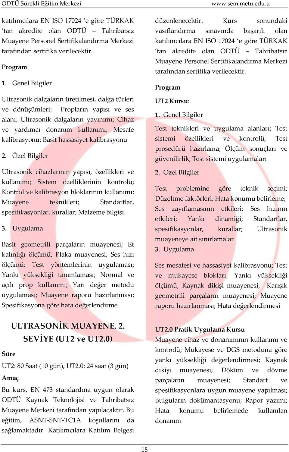 Genel Bilgiler Ultrasonik dalgaların üretilmesi, dalga türleri ve dönüşümleri; Propların yapısı ve ses alanı; Ultrasonik dalgaların yayınımı; Cihaz ve yardımcı donanım kullanımı; Mesafe kalibrasyonu;