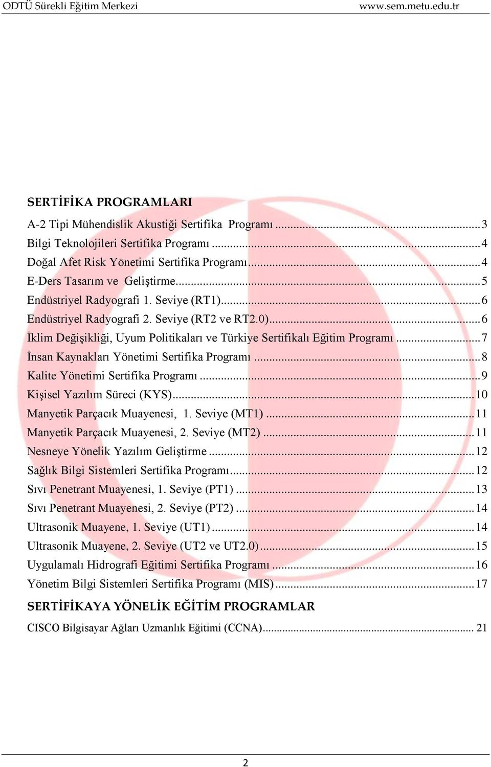 .. 7 İnsan Kaynakları Yönetimi Sertifika ı... 8 Kalite Yönetimi Sertifika ı... 9 Kişisel Yazılım ci (KYS)... 10 Manyetik Parçacık Muayenesi, 1. Seviye (MT1)... 11 Manyetik Parçacık Muayenesi, 2.