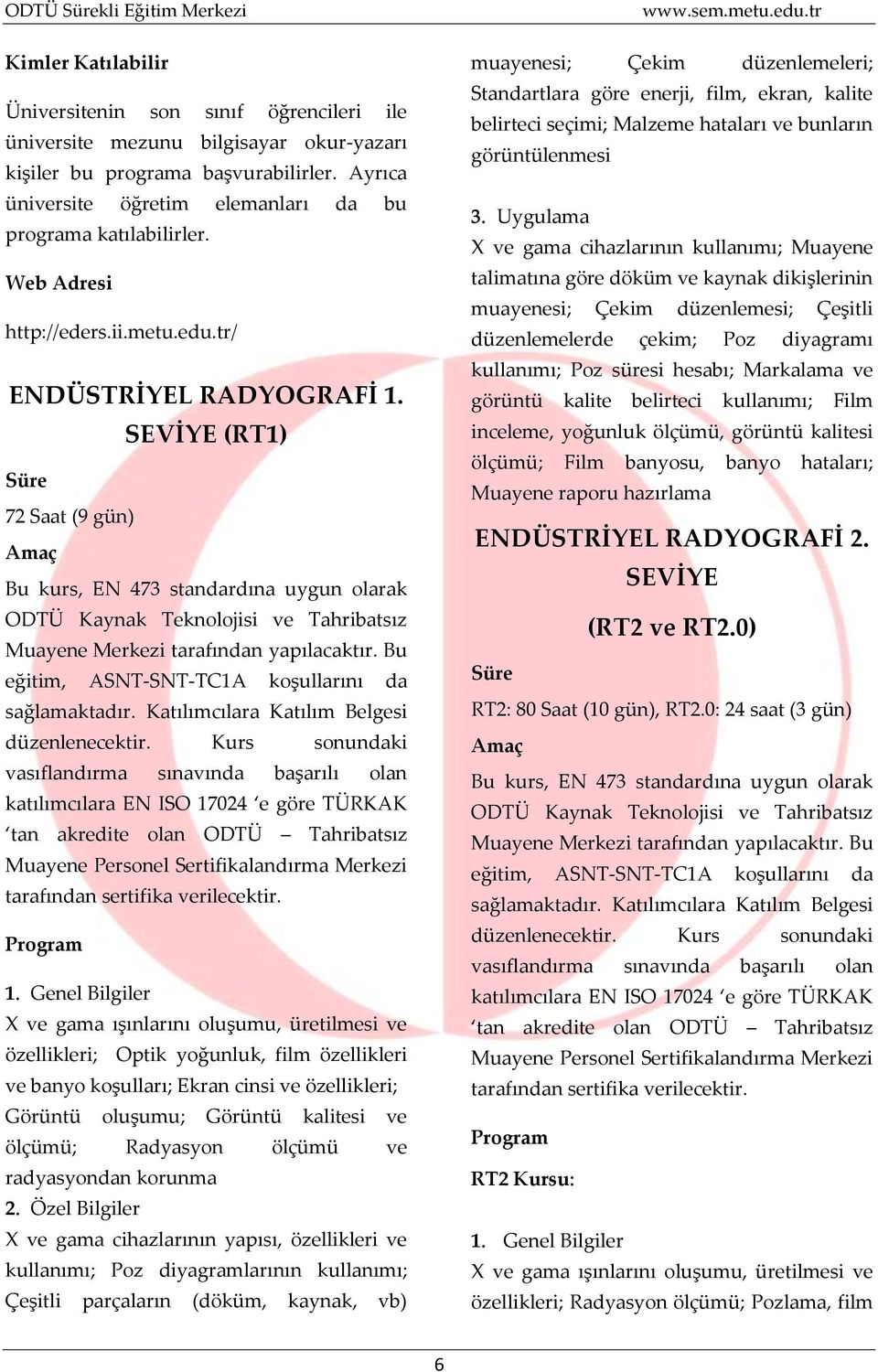 SEVİYE (RT1) 72 Saat (9 gün) Bu kurs, EN 473 standardına uygun olarak ODTÜ Kaynak Teknolojisi ve Tahribatsız Muayene Merkezi tarafından yapılacaktır.