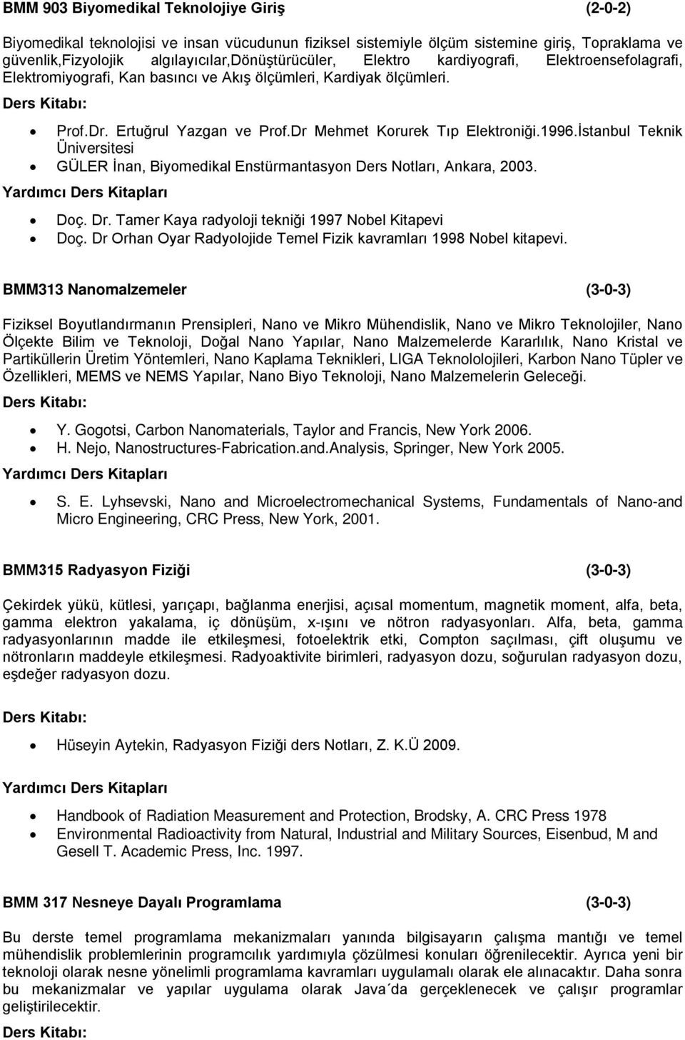 İstanbul Teknik Üniversitesi GÜLER İnan, Biyomedikal Enstürmantasyon Ders Notları, Ankara, 2003. Doç. Dr. Tamer Kaya radyoloji tekniği 1997 Nobel Kitapevi Doç.
