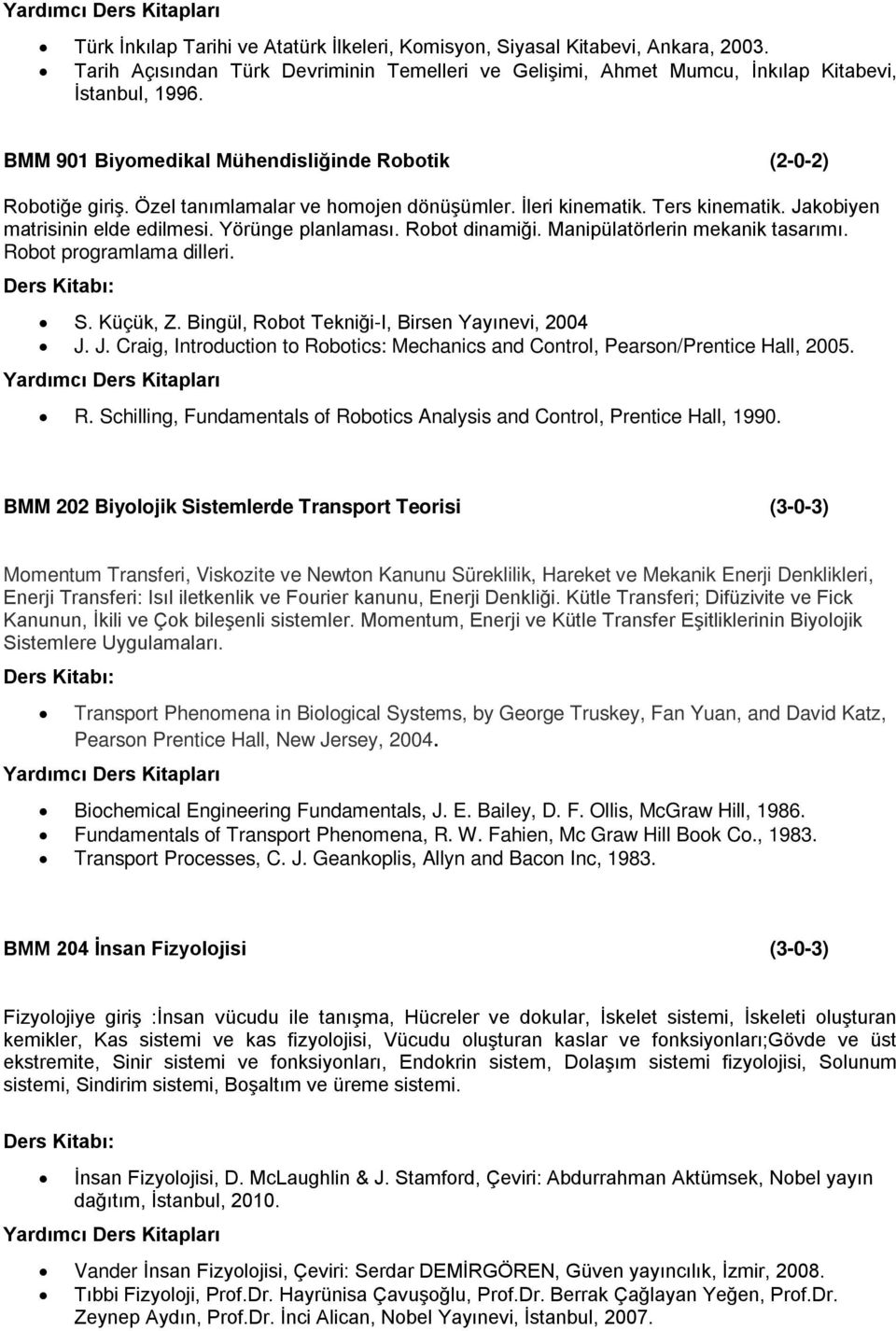 Robot dinamiği. Manipülatörlerin mekanik tasarımı. Robot programlama dilleri. S. Küçük, Z. Bingül, Robot Tekniği-I, Birsen Yayınevi, 2004 J.