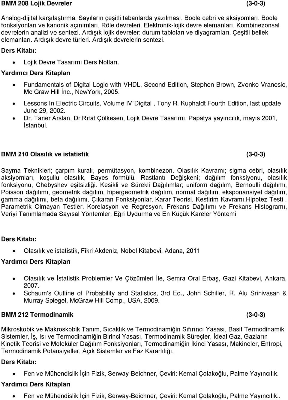 Ardışık devrelerin sentezi. Lojik Devre Tasarımı Ders Notları. Fundamentals of Digital Logic with VHDL, Second Edition, Stephen Brown, Zvonko Vranesic, Mc Graw Hill İnc., NewYork, 2005.