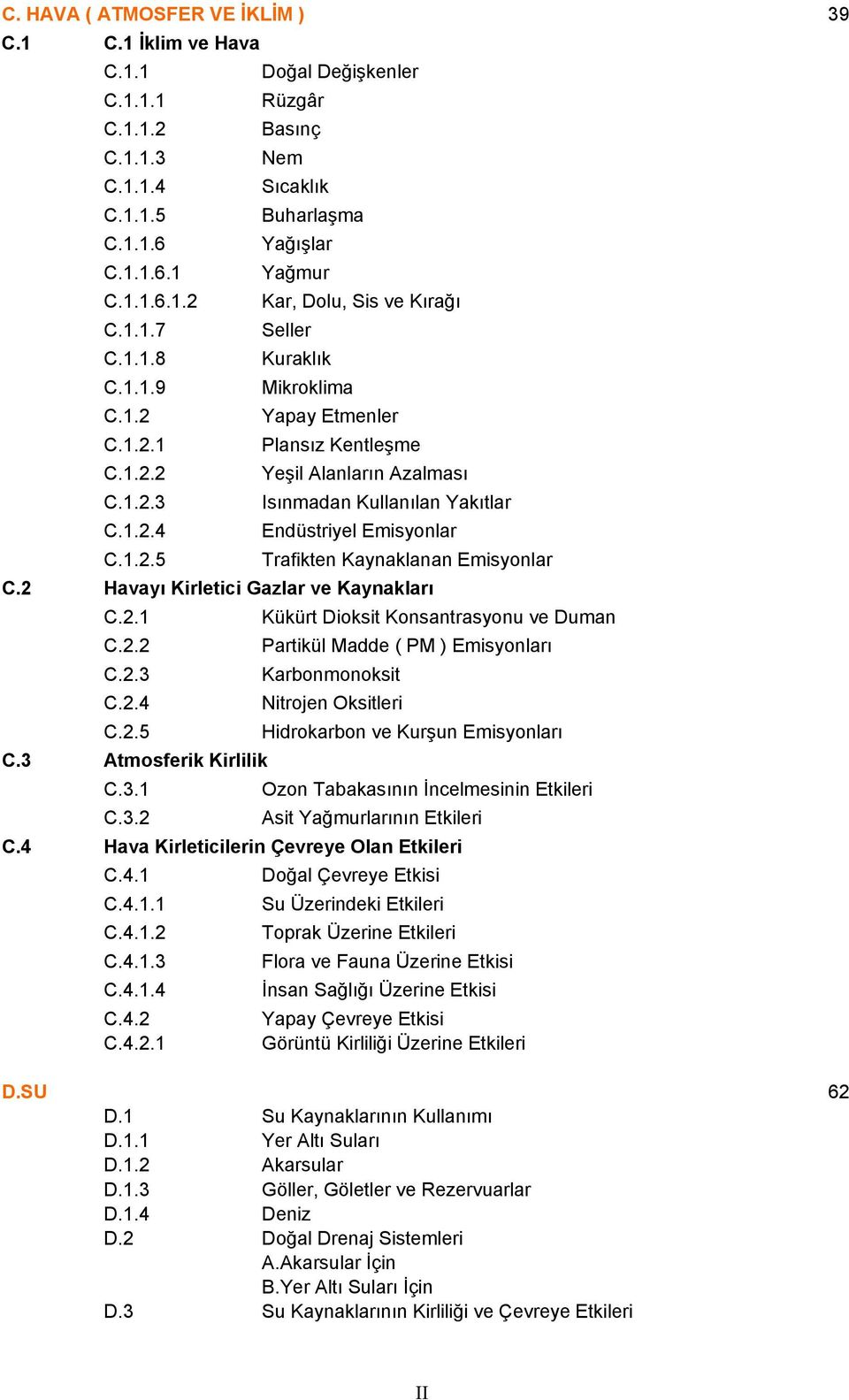 1.2.5 Trafikten Kaynaklanan Emisyonlar C.2 Havayı Kirletici Gazlar ve Kaynakları C.2.1 Kükürt Dioksit Konsantrasyonu ve Duman C.2.2 Partikül Madde ( PM ) Emisyonları C.2.3 Karbonmonoksit C.2.4 Nitrojen Oksitleri C.