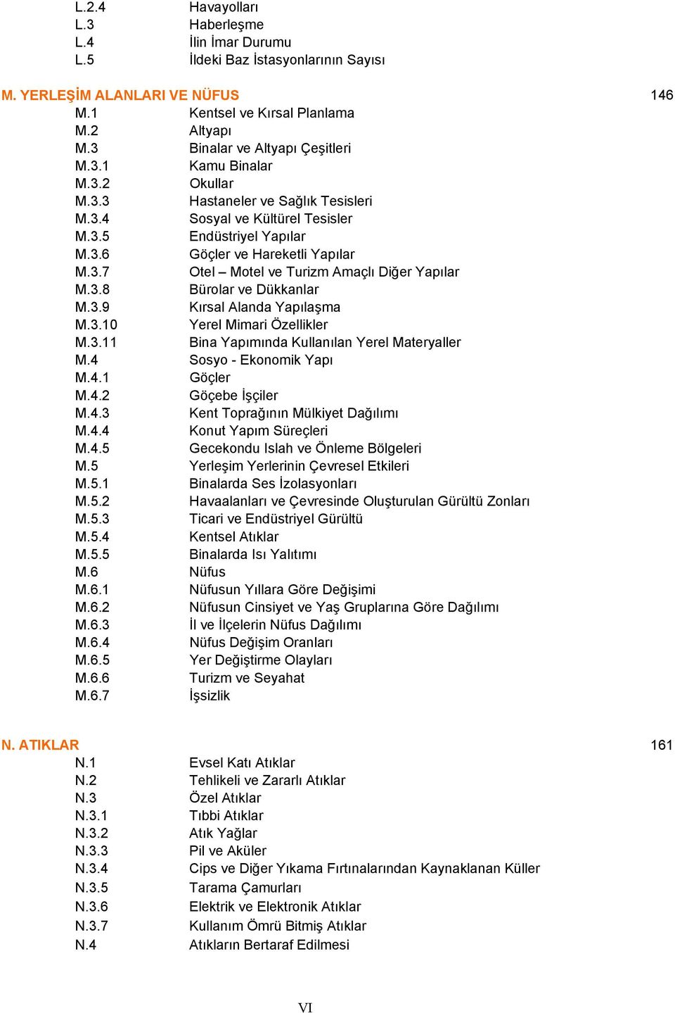 3.8 Bürolar ve Dükkanlar M.3.9 Kırsal Alanda Yapılaşma M.3.10 Yerel Mimari Özellikler M.3.11 Bina Yapımında Kullanılan Yerel Materyaller M.4 Sosyo - Ekonomik Yapı M.4.1 Göçler M.4.2 Göçebe İşçiler M.