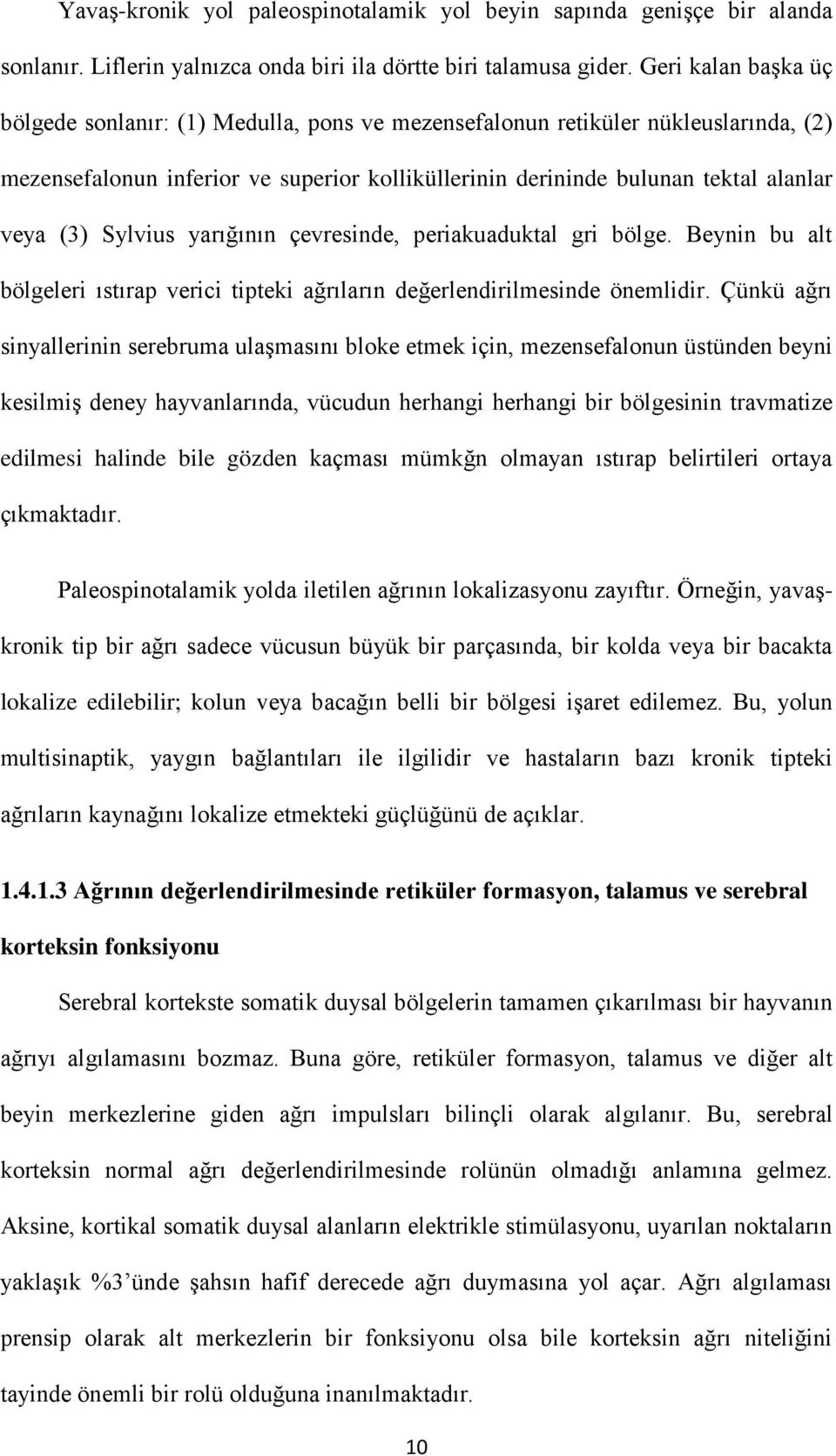 Sylvius yarığının çevresinde, periakuaduktal gri bölge. Beynin bu alt bölgeleri ıstırap verici tipteki ağrıların değerlendirilmesinde önemlidir.