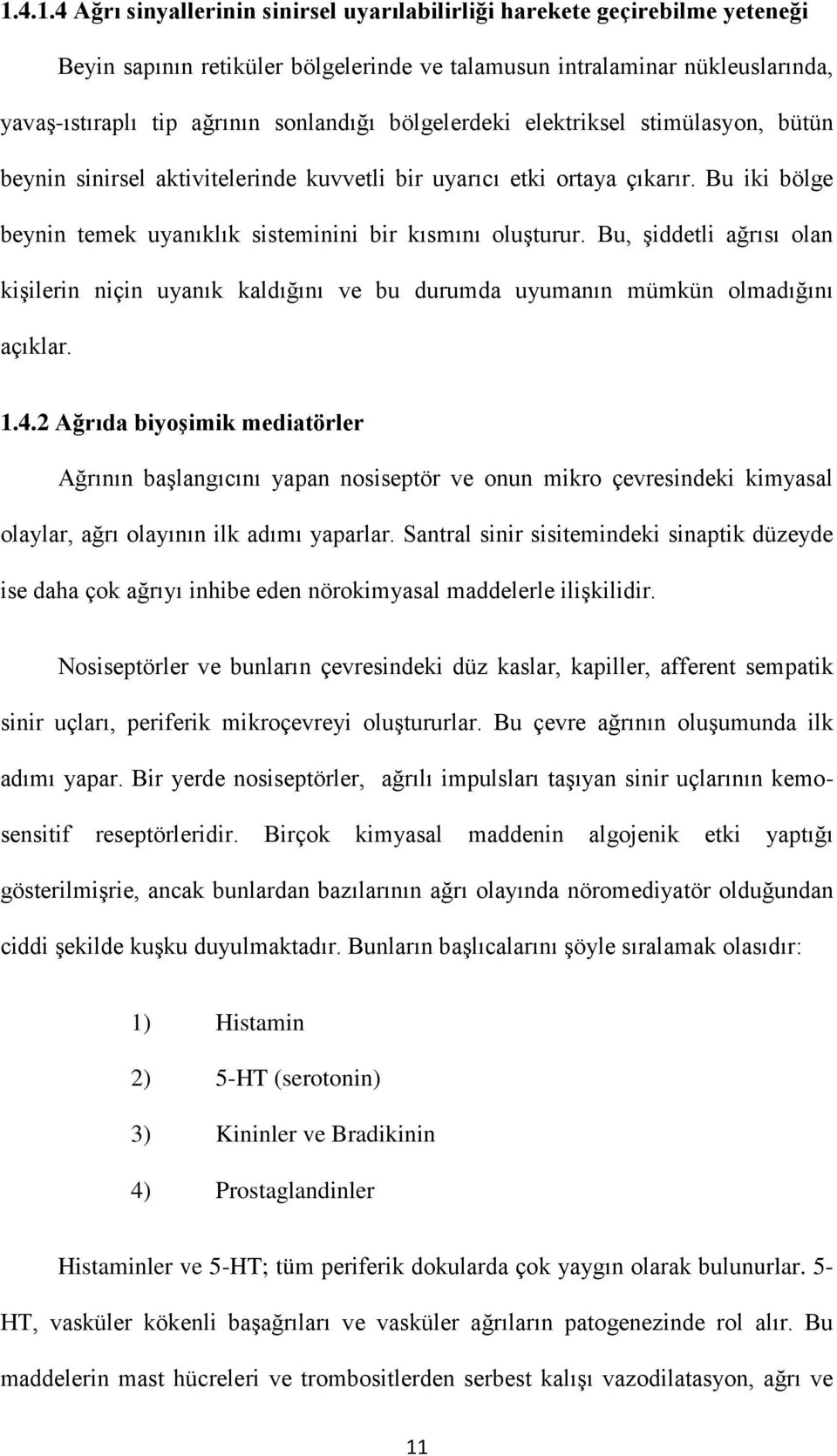 Bu, şiddetli ağrısı olan kişilerin niçin uyanık kaldığını ve bu durumda uyumanın mümkün olmadığını açıklar. 1.4.