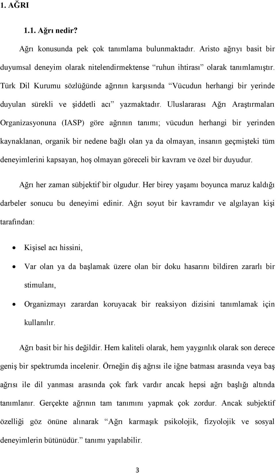 Uluslararası Ağrı Araştırmaları Organizasyonuna (IASP) göre ağrının tanımı; vücudun herhangi bir yerinden kaynaklanan, organik bir nedene bağlı olan ya da olmayan, insanın geçmişteki tüm