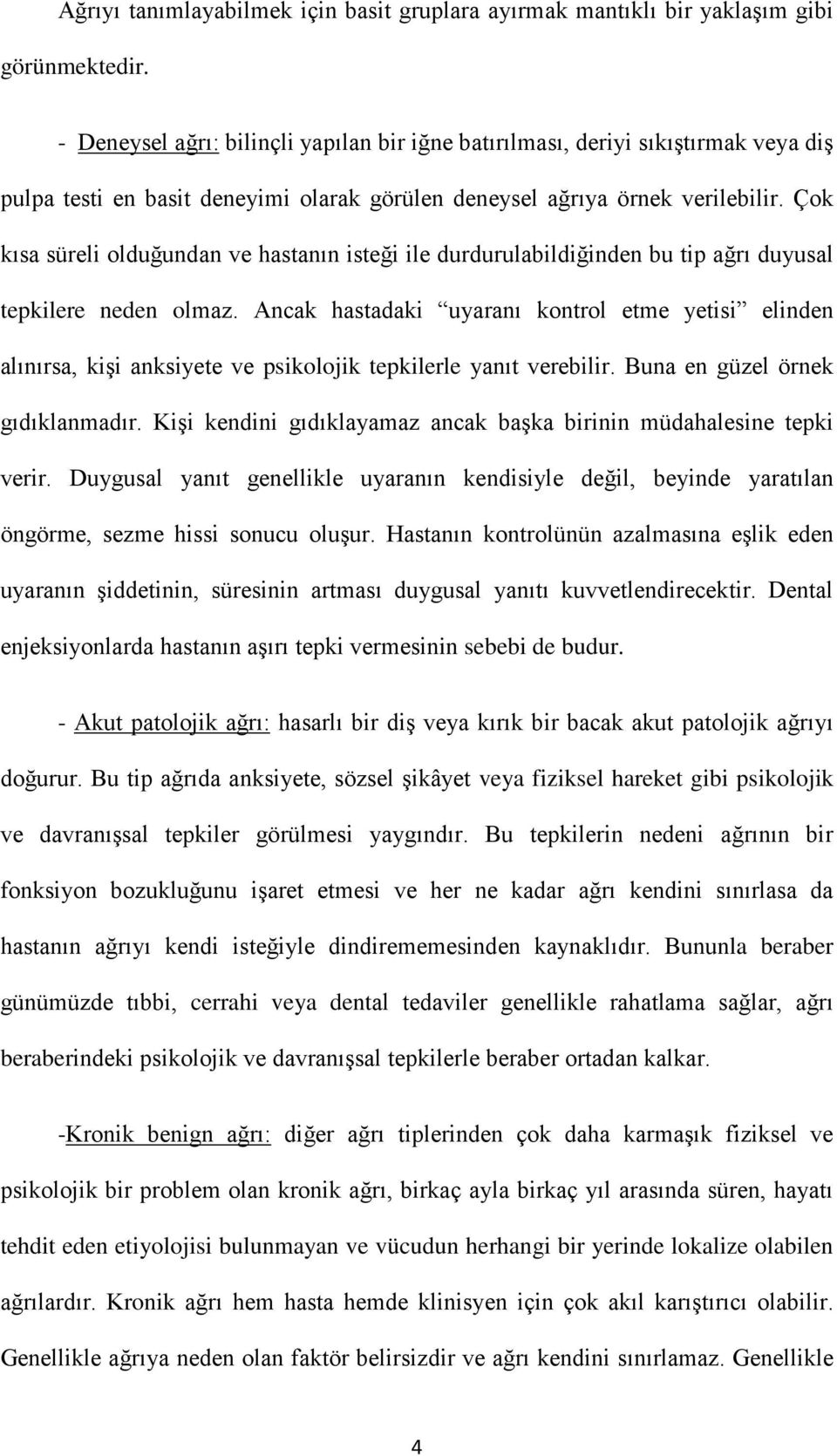 Çok kısa süreli olduğundan ve hastanın isteği ile durdurulabildiğinden bu tip ağrı duyusal tepkilere neden olmaz.