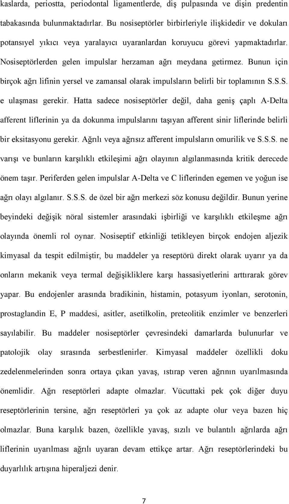 Bunun için birçok ağrı lifinin yersel ve zamansal olarak impulsların belirli bir toplamının S.S.S. e ulaşması gerekir.