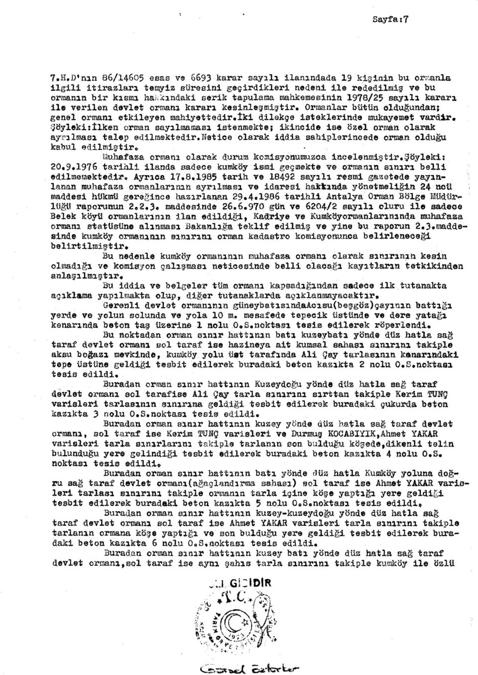 mahkemesinin 1978/25 sayılı kararı ile verilen devlet ormanı kararı kesinleşmiştir. Ormanlar bütün olduğundan} genel ormanı etkileyen mahiyettedir.iki dilekçe isteklerinde mukayemet vardir.