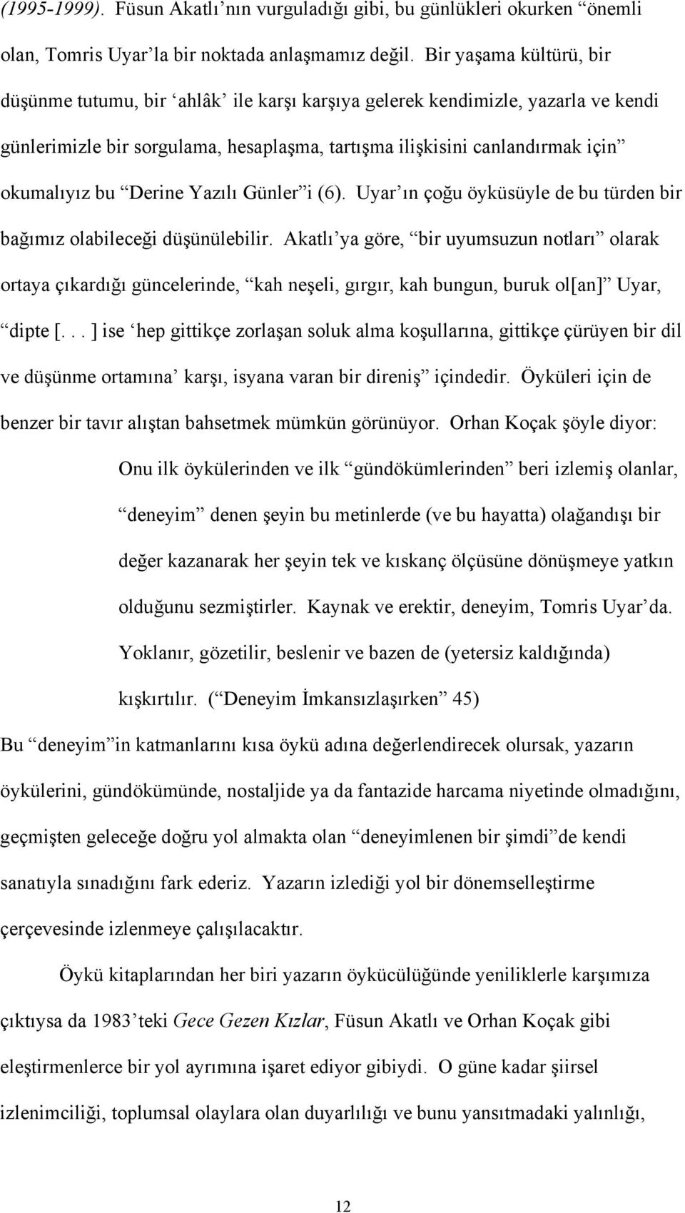 Derine Yazılı Günler i (6). Uyar ın çoğu öyküsüyle de bu türden bir bağımız olabileceği düşünülebilir.