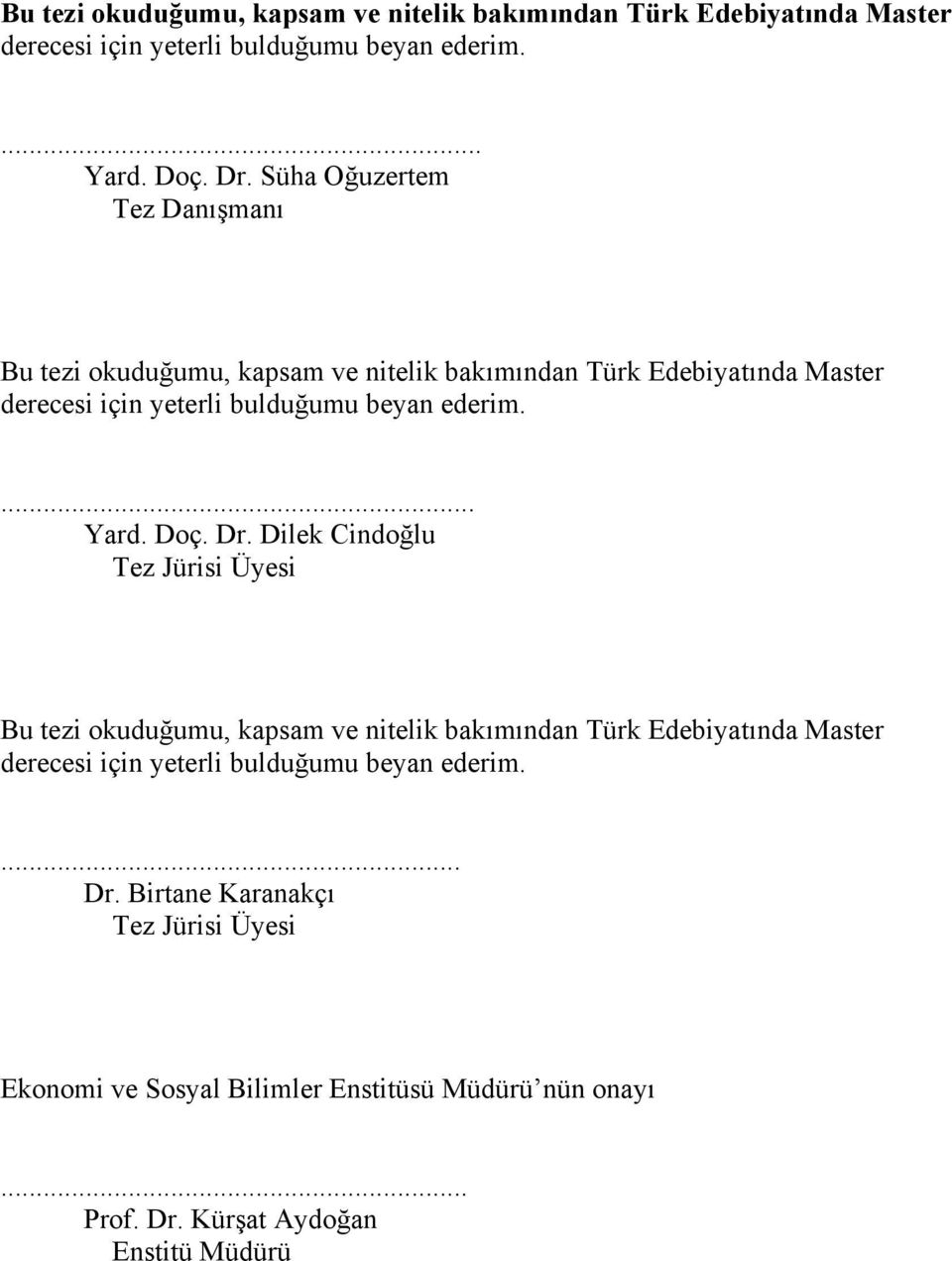 için yeterli bulduğumu beyan ederim.... Dr. Birtane Karanakçı Tez Jürisi Üyesi Ekonomi ve Sosyal Bilimler Enstitüsü Müdürü nün onayı... Prof. Dr. Kürşat Aydoğan Enstitü Müdürü