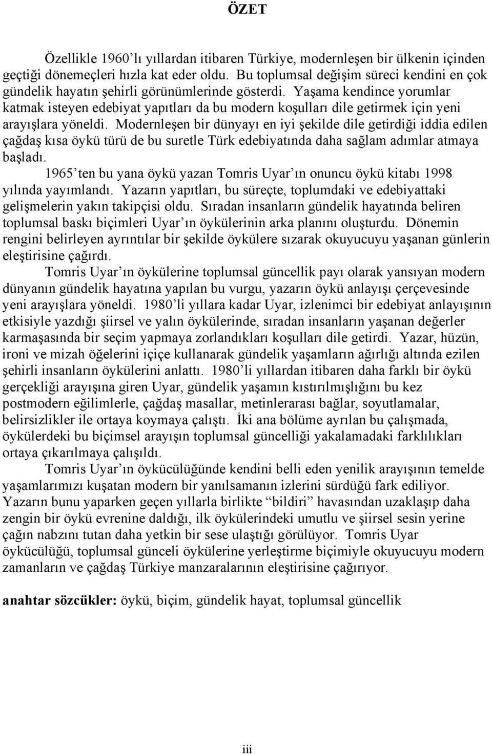 Yaşama kendince yorumlar katmak isteyen edebiyat yapıtları da bu modern koşulları dile getirmek için yeni arayışlara yöneldi.