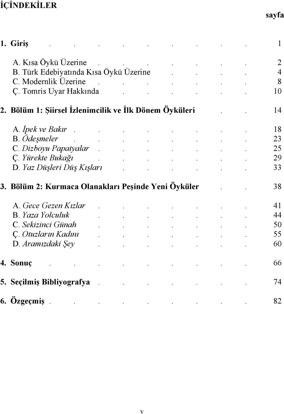 Yürekte Bukağı....... 29 D. Yaz Düşleri Düş Kışları...... 33 3. Bölüm 2: Kurmaca Olanakları Peşinde Yeni Öyküler.. 38 A. Gece Gezen Kızlar....... 41 B. Yaza Yolculuk.