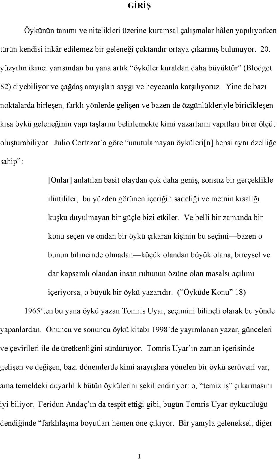 Yine de bazı noktalarda birleşen, farklı yönlerde gelişen ve bazen de özgünlükleriyle biricikleşen kısa öykü geleneğinin yapı taşlarını belirlemekte kimi yazarların yapıtları birer ölçüt