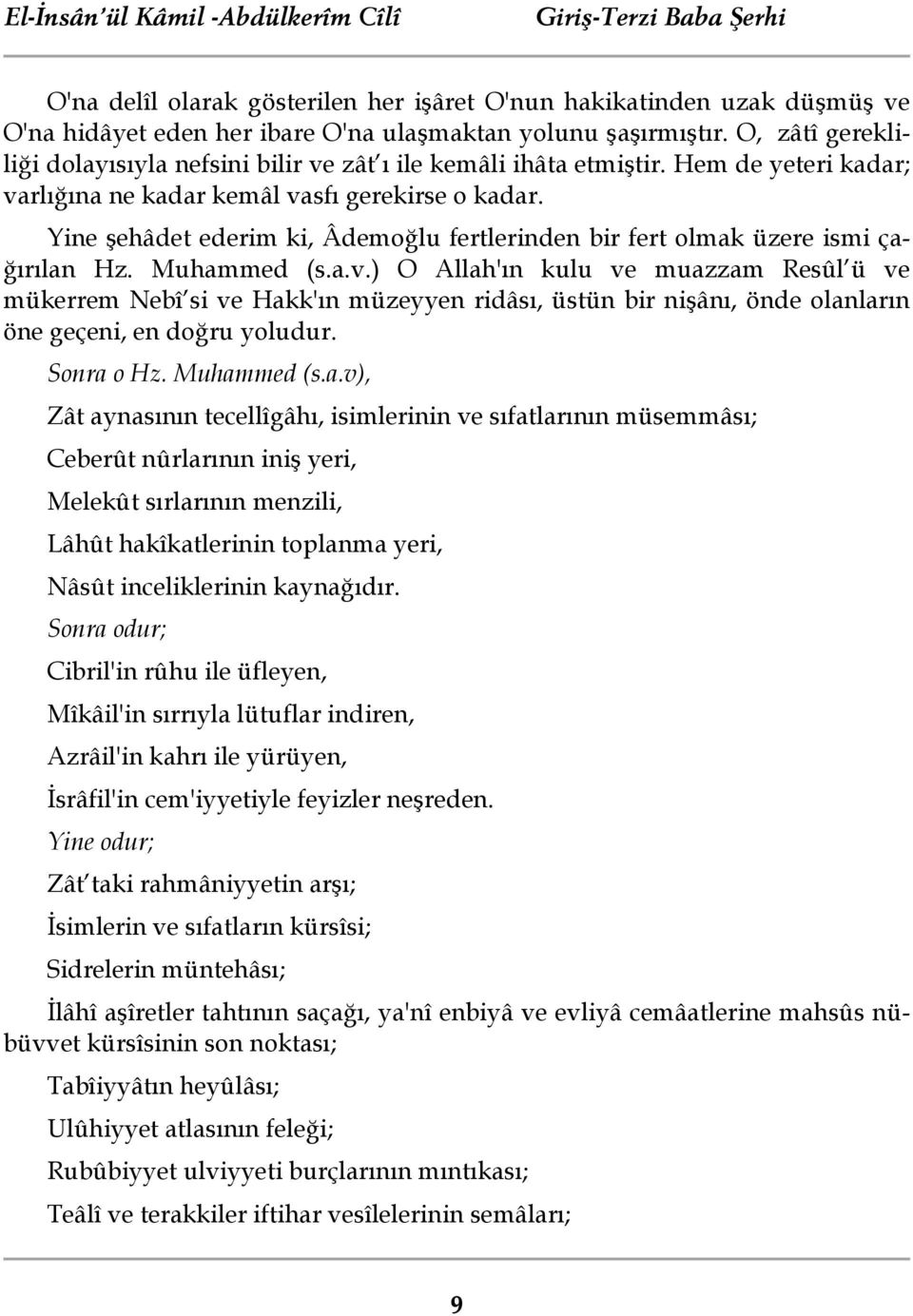 Yine şehâdet ederim ki, Âdemoğlu fertlerinden bir fert olmak üzere ismi çağırılan Hz. Muhammed (s.a.v.