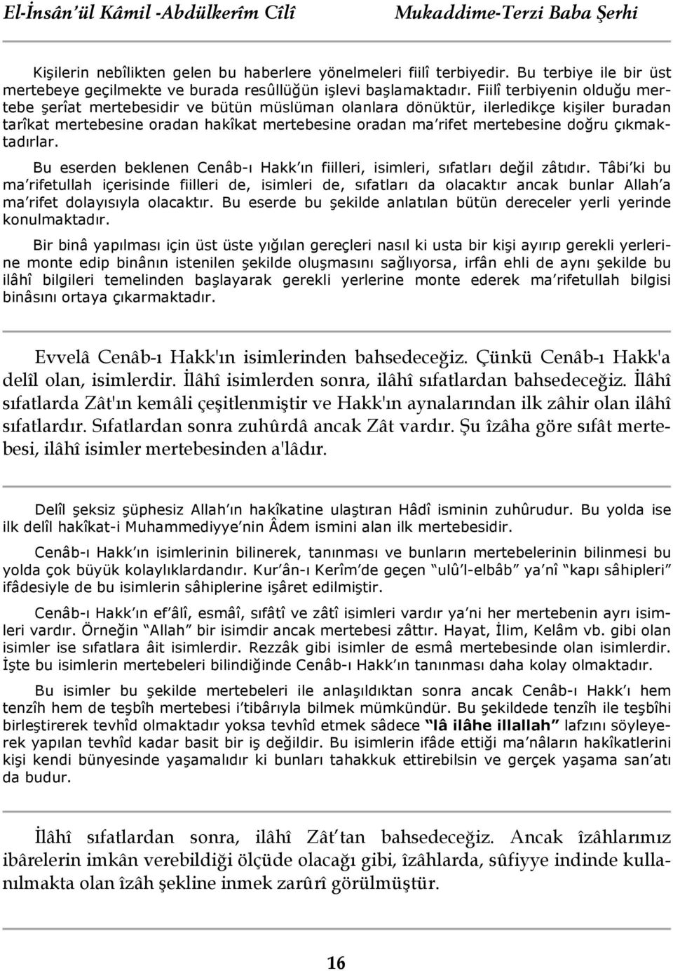 Fiilî terbiyenin olduğu mertebe şerîat mertebesidir ve bütün müslüman olanlara dönüktür, ilerledikçe kişiler buradan tarîkat mertebesine oradan hakîkat mertebesine oradan ma rifet mertebesine doğru