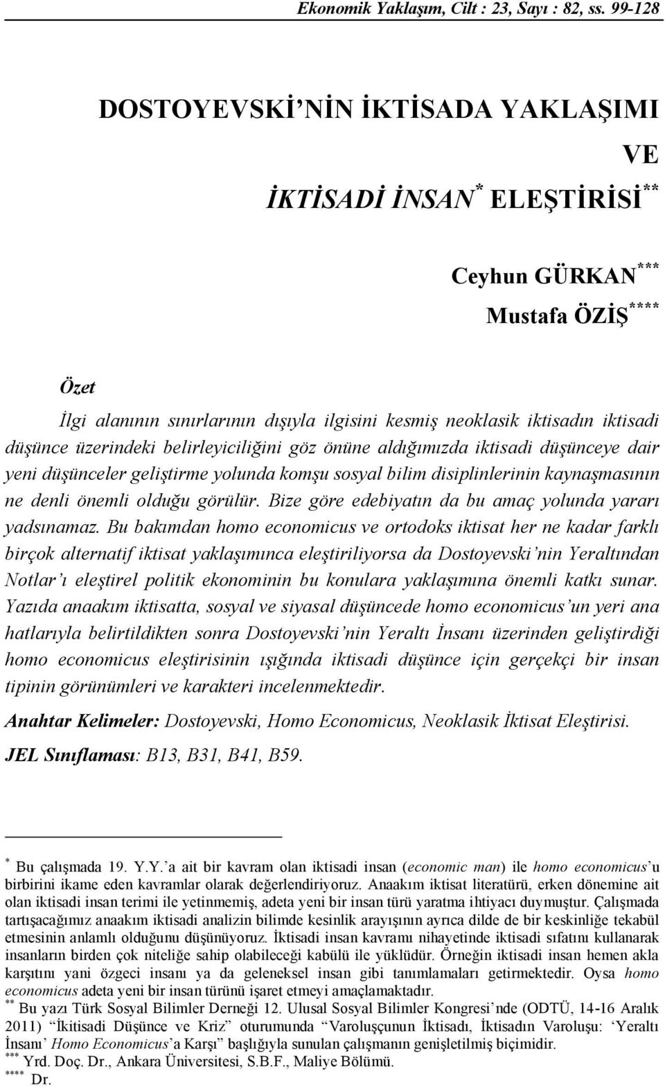 düşünce üzerindeki belirleyiciliğini göz önüne aldığımızda iktisadi düşünceye dair yeni düşünceler geliştirme yolunda komşu sosyal bilim disiplinlerinin kaynaşmasının ne denli önemli olduğu görülür.