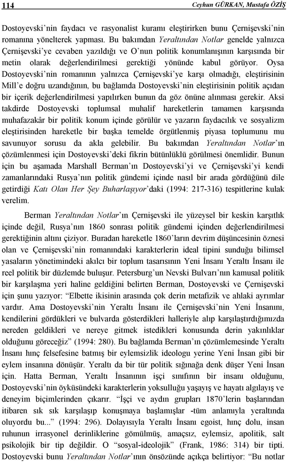 Oysa Dostoyevski nin romanının yalnızca Çernişevski ye karşı olmadığı, eleştirisinin Mill e doğru uzandığının, bu bağlamda Dostoyevski nin eleştirisinin politik açıdan bir içerik değerlendirilmesi