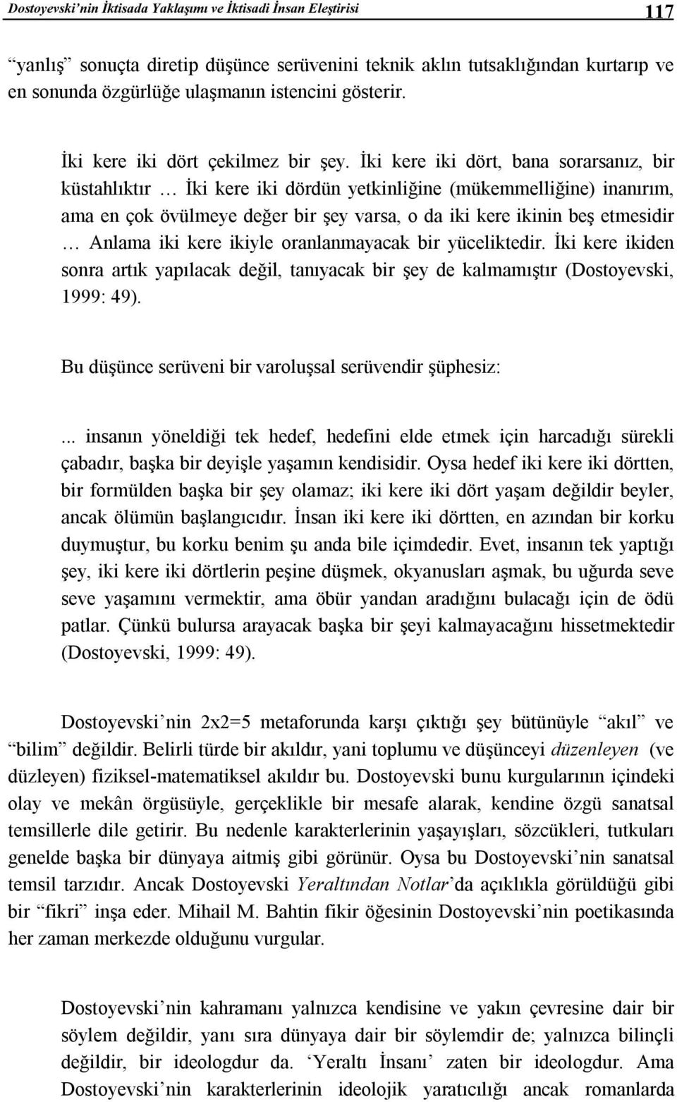 İki kere iki dört, bana sorarsanız, bir küstahlıktır İki kere iki dördün yetkinliğine (mükemmelliğine) inanırım, ama en çok övülmeye değer bir şey varsa, o da iki kere ikinin beş etmesidir Anlama iki