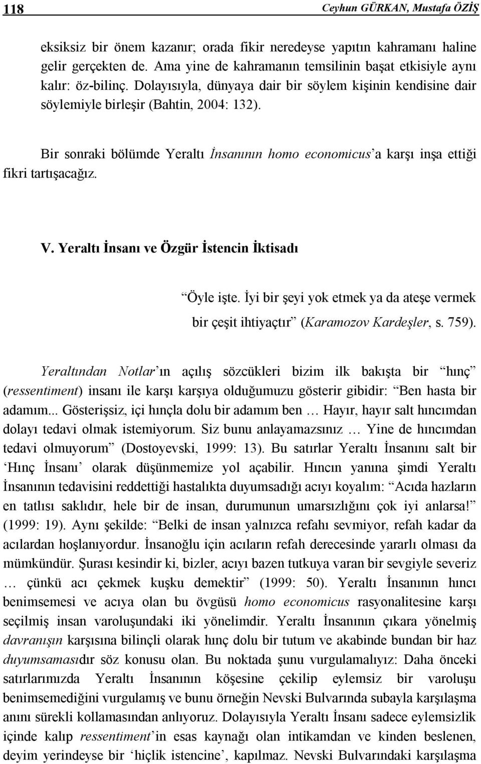 Yeraltı İnsanı ve Özgür İstencin İktisadı Öyle işte. İyi bir şeyi yok etmek ya da ateşe vermek bir çeşit ihtiyaçtır (Karamozov Kardeşler, s. 759).